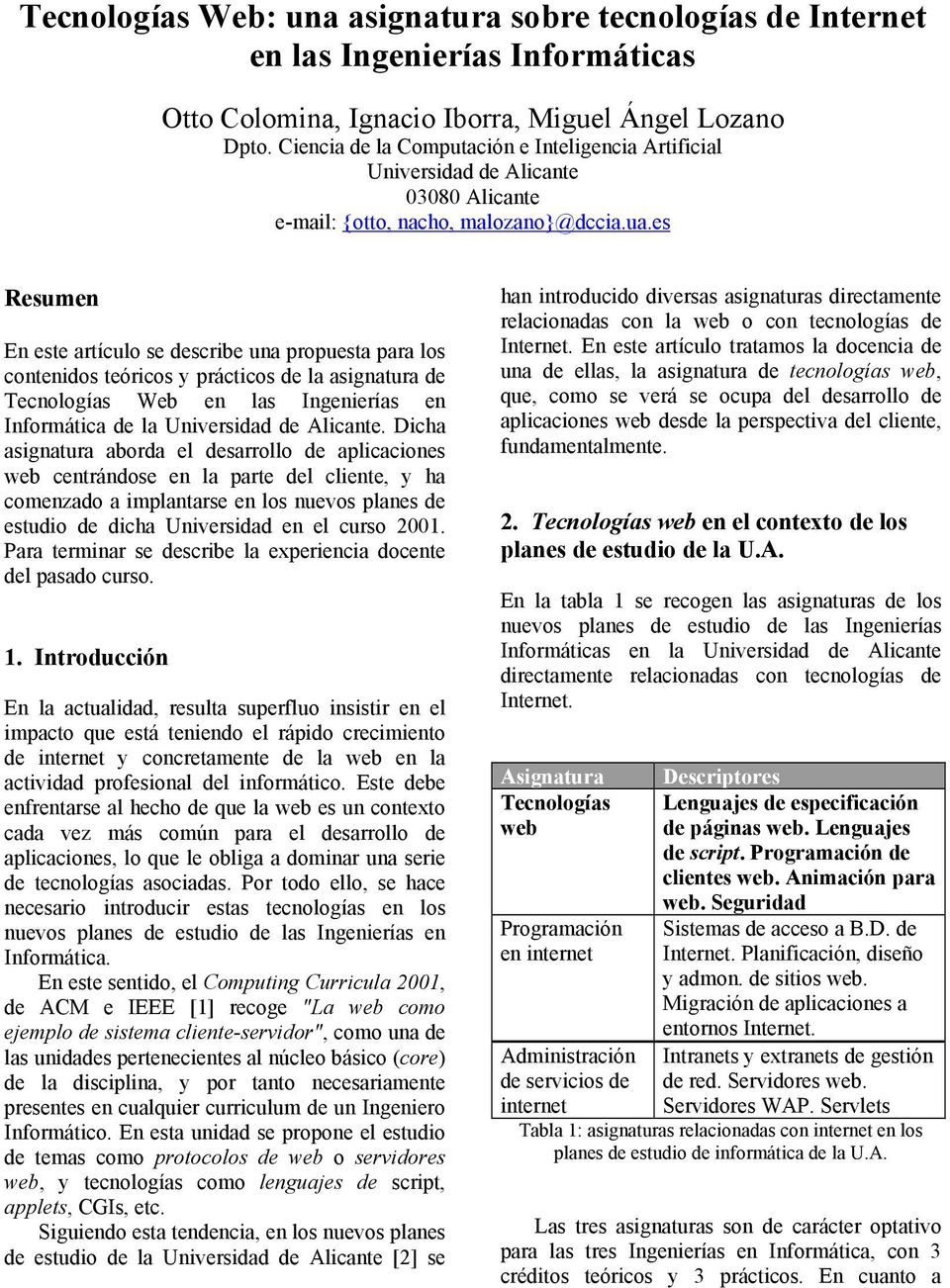 es Resumen En este artículo se describe una propuesta para los contenidos teóricos y prácticos de la asignatura de Tecnologías Web en las Ingenierías en Informática de la Universidad de Alicante.