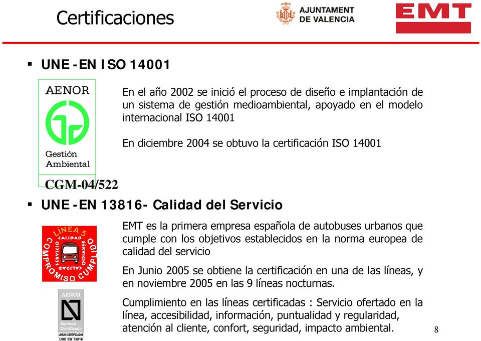 objetivos establecidos en la norma europea de calidad del servicio En Junio 2005 se obtiene la certificación en una de las líneas, y en noviembre 2005 en las 9 líneas nocturnas.
