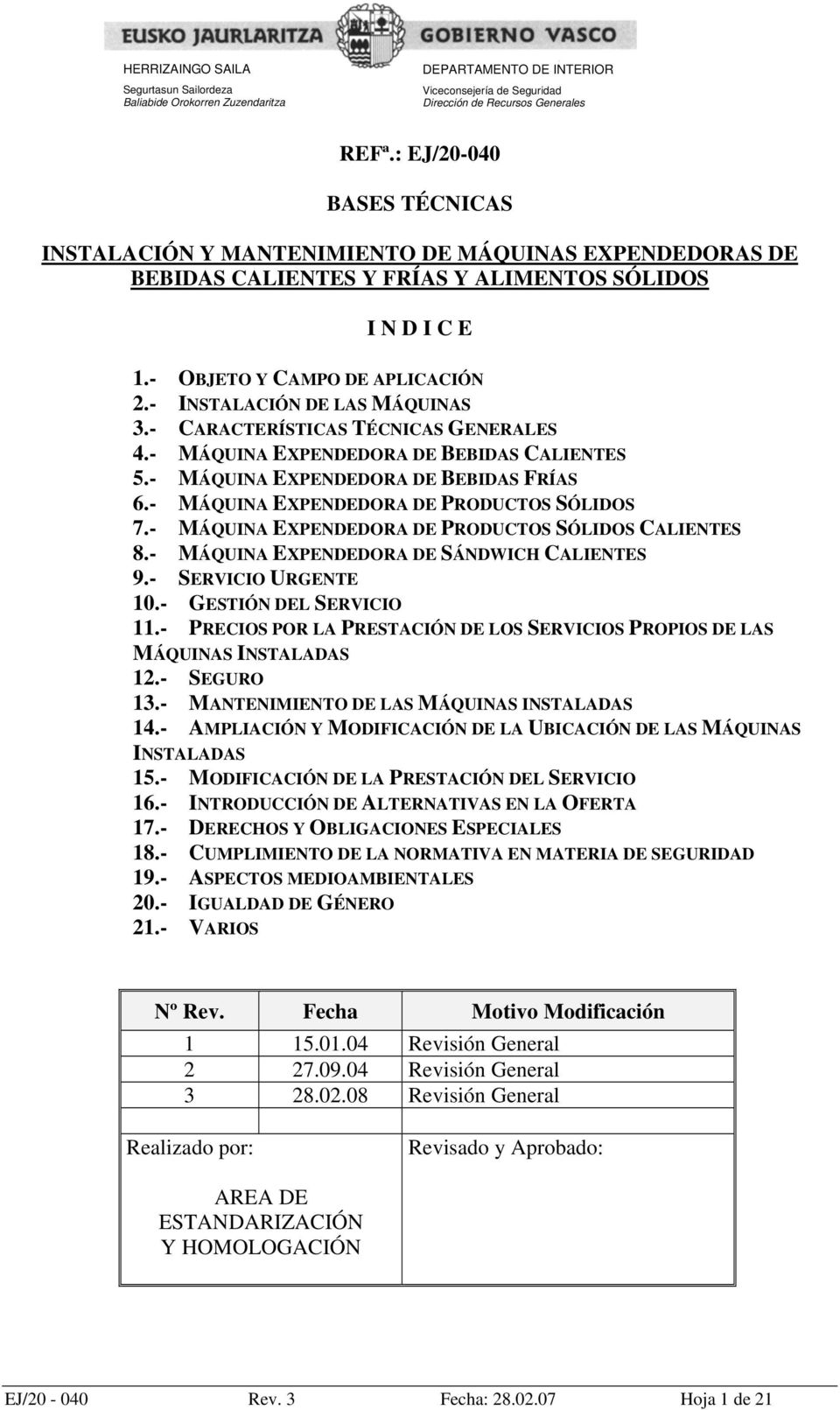 - INSTALACIÓN DE LAS MÁQUINAS 3.- CARACTERÍSTICAS TÉCNICAS GENERALES 4.- MÁQUINA EXPENDEDORA DE BEBIDAS CALIENTES 5.- MÁQUINA EXPENDEDORA DE BEBIDAS FRÍAS 6.