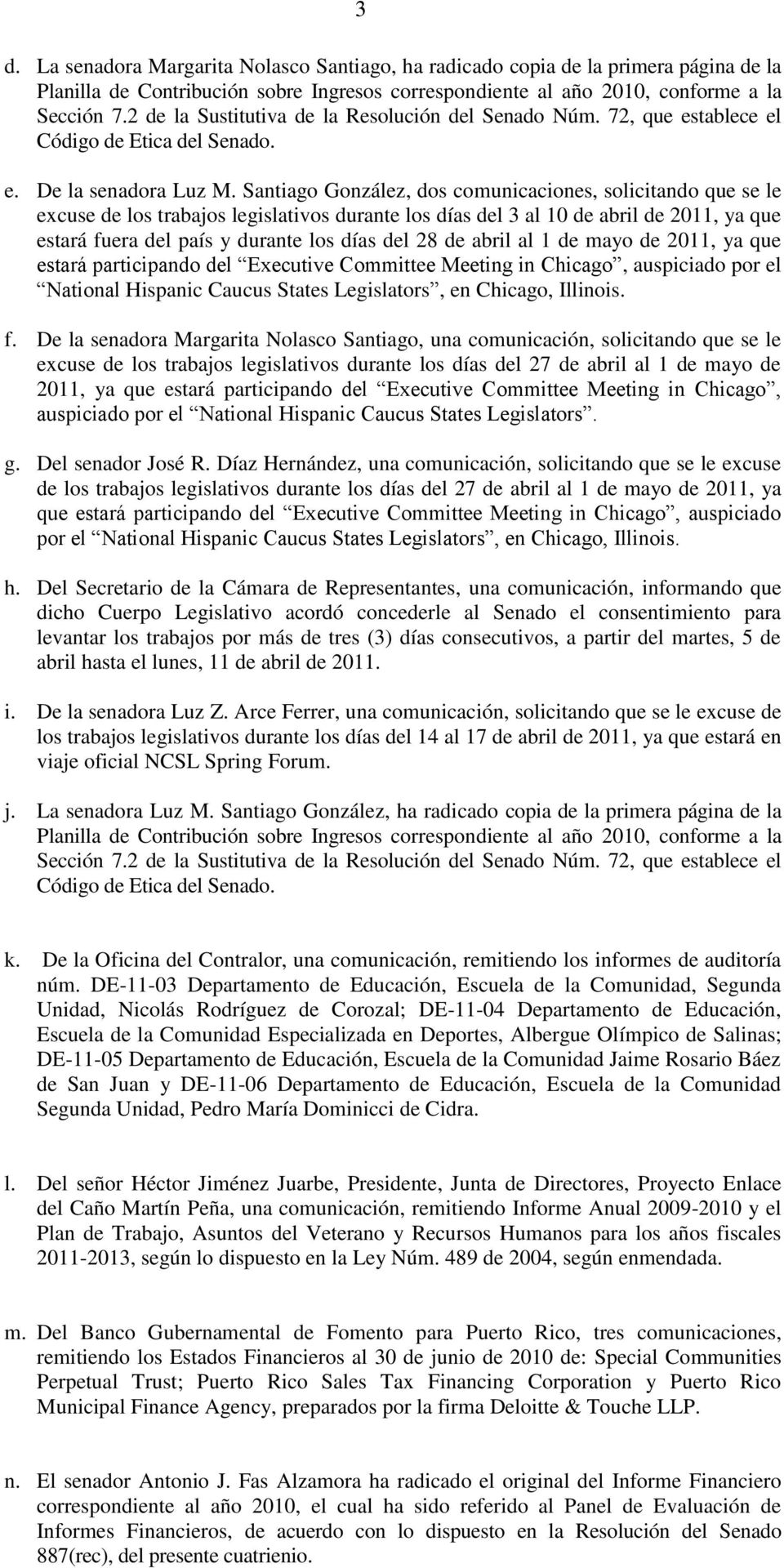 Santiago González, dos comunicaciones, solicitando que se le excuse de los trabajos legislativos durante los días del 3 al 10 de abril de 2011, ya que estará fuera del país y durante los días del 28