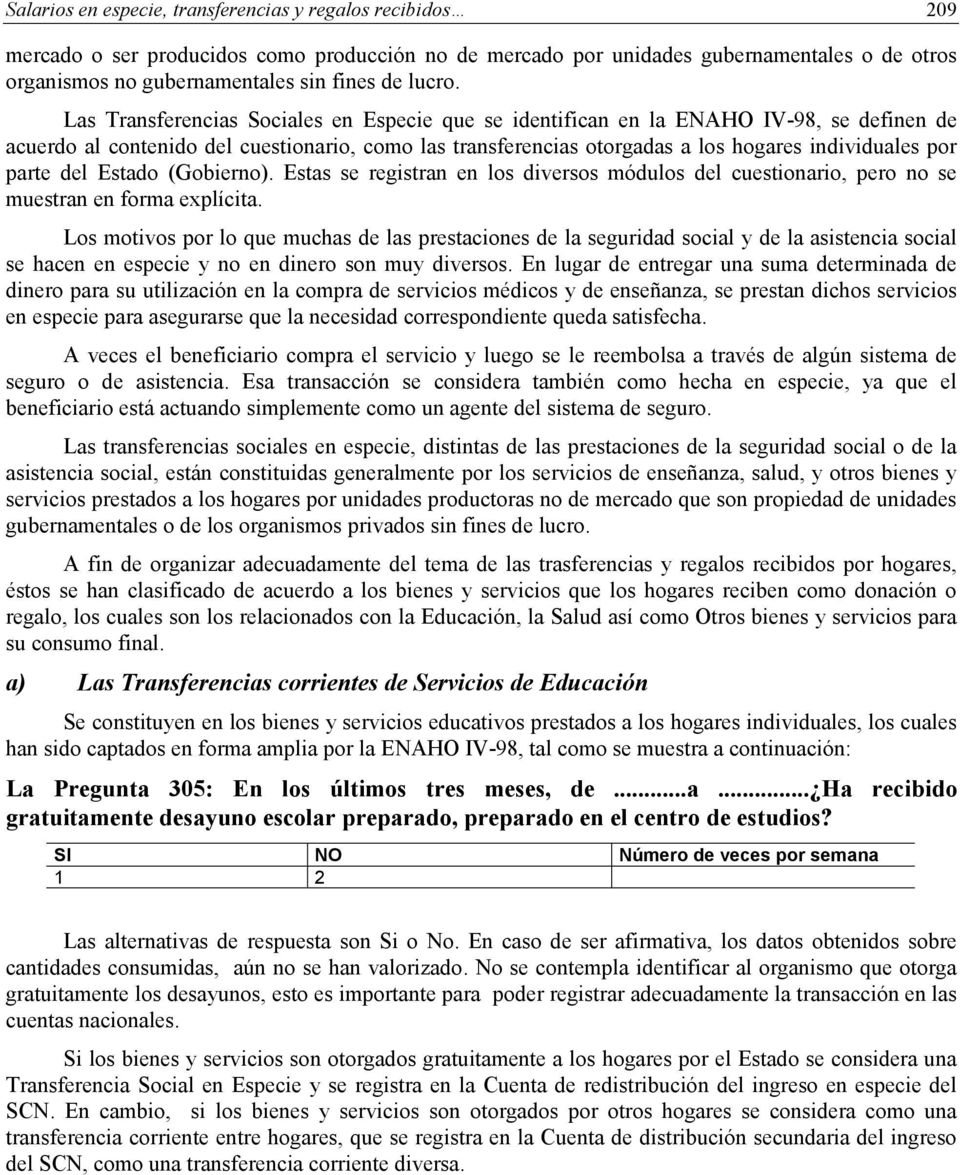 Las Transferencias Sociales en Especie que se identifican en la ENAHO IV-98, se definen de acuerdo al contenido del cuestionario, como las transferencias otorgadas a los hogares individuales por