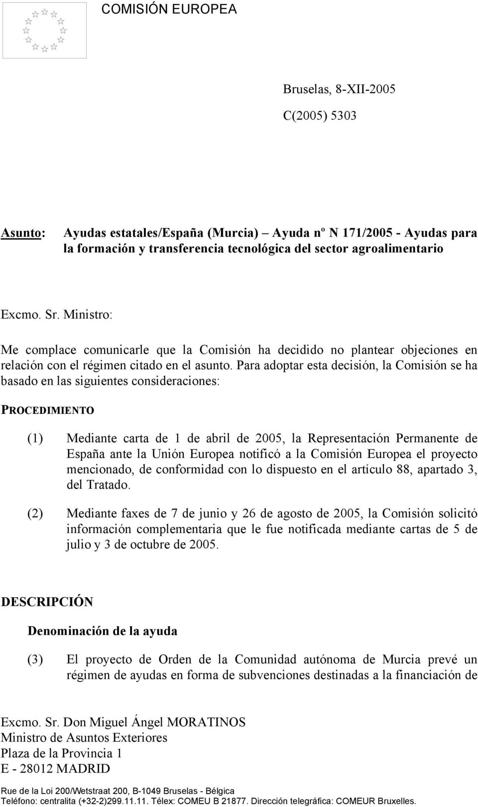 Para adoptar esta decisión, la Comisión se ha basado en las siguientes consideraciones: PROCEDIMIENTO (1) Mediante carta de 1 de abril de 2005, la Representación Permanente de España ante la Unión