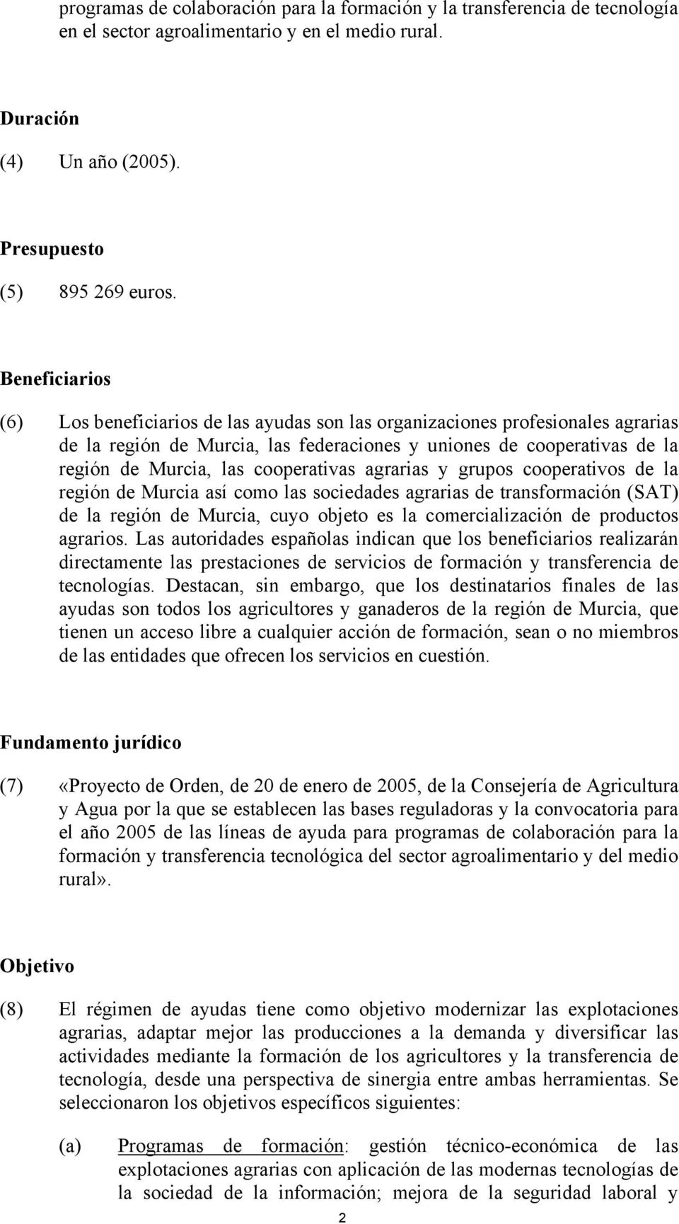 cooperativas agrarias y grupos cooperativos de la región de Murcia así como las sociedades agrarias de transformación (SAT) de la región de Murcia, cuyo objeto es la comercialización de productos