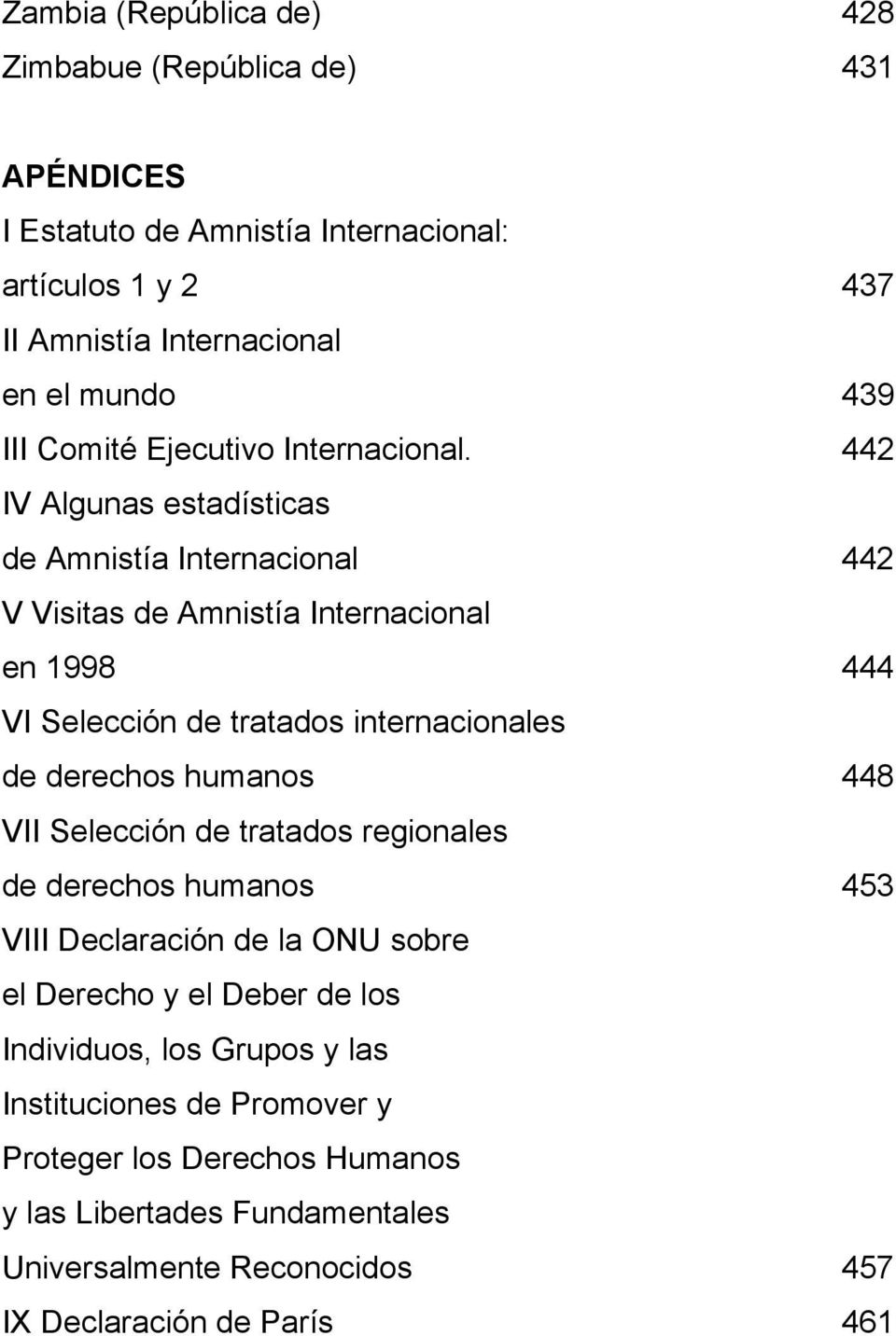 442 IV Algunas estadísticas de Amnistía Internacional 442 V Visitas de Amnistía Internacional en 1998 444 VI Selección de tratados internacionales de derechos humanos