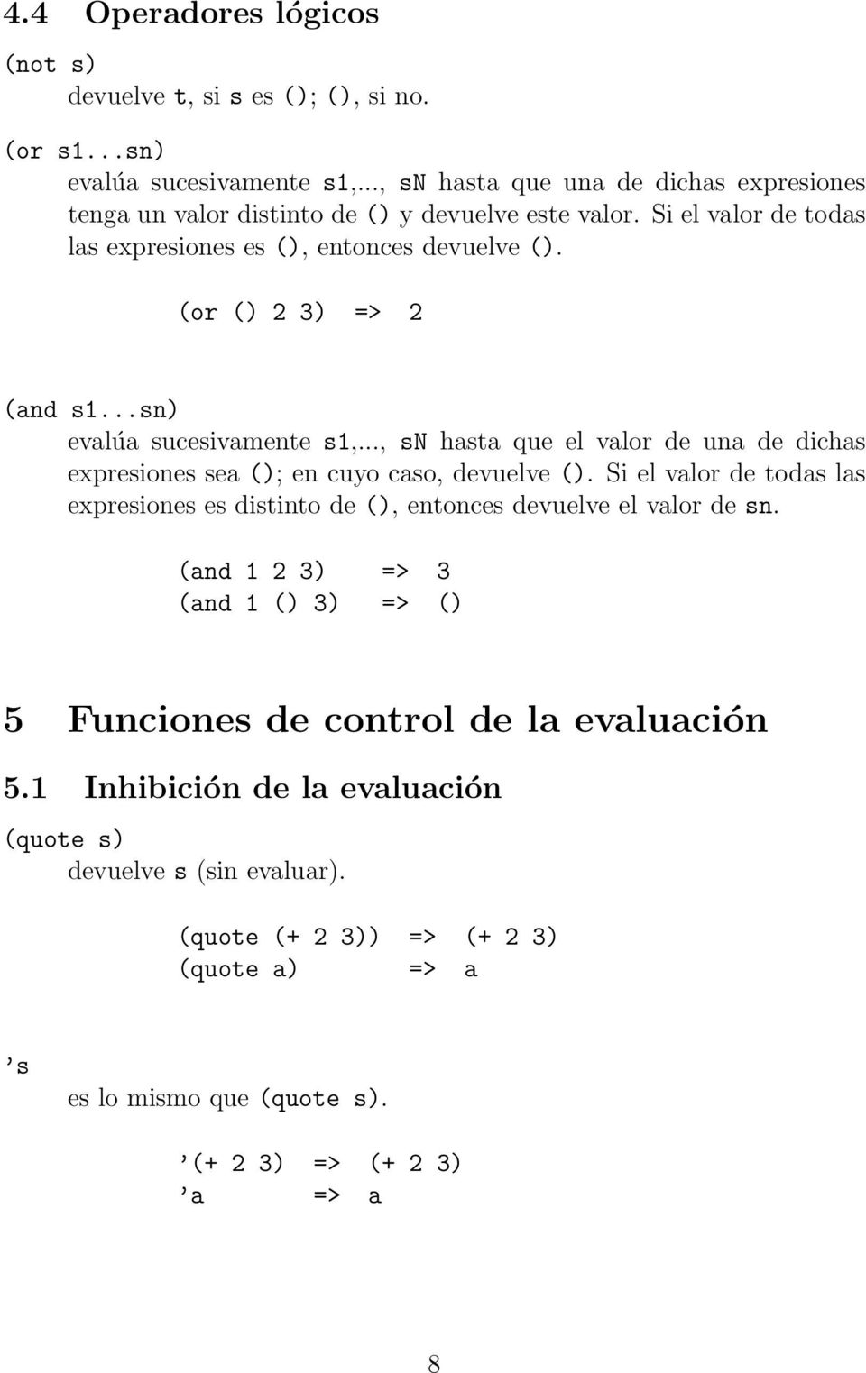 (or () 2 3) => 2 (and s1...sn) evalúa sucesivamente s1,..., sn hasta que el valor de una de dichas expresiones sea (); en cuyo caso, devuelve ().