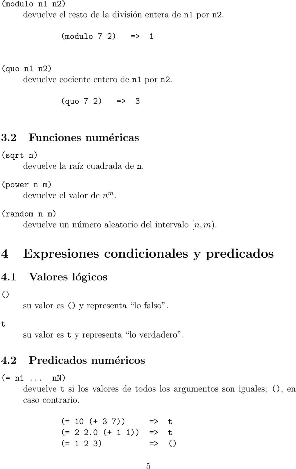 (random n m) devuelve un número aleatorio del intervalo [n, m). 4 Expresiones condicionales y predicados 4.