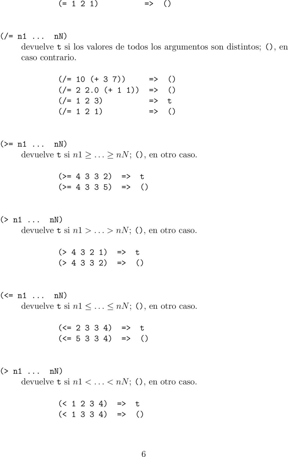 (>= 4 3 3 2) => t (>= 4 3 3 5) => () (> n1... nn) devuelve t si n1 >... > nn; (), en otro caso. (> 4 3 2 1) => t (> 4 3 3 2) => () (<= n1.