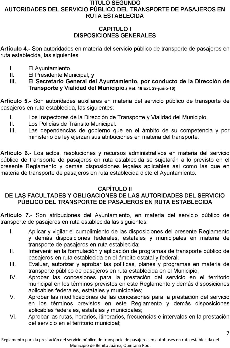 El Secretario General del Ayuntamiento, por conducto de la Dirección de Transporte y Vialidad del Municipio.( Ref. 46 Ext. 29-junio-10) Artículo 5.