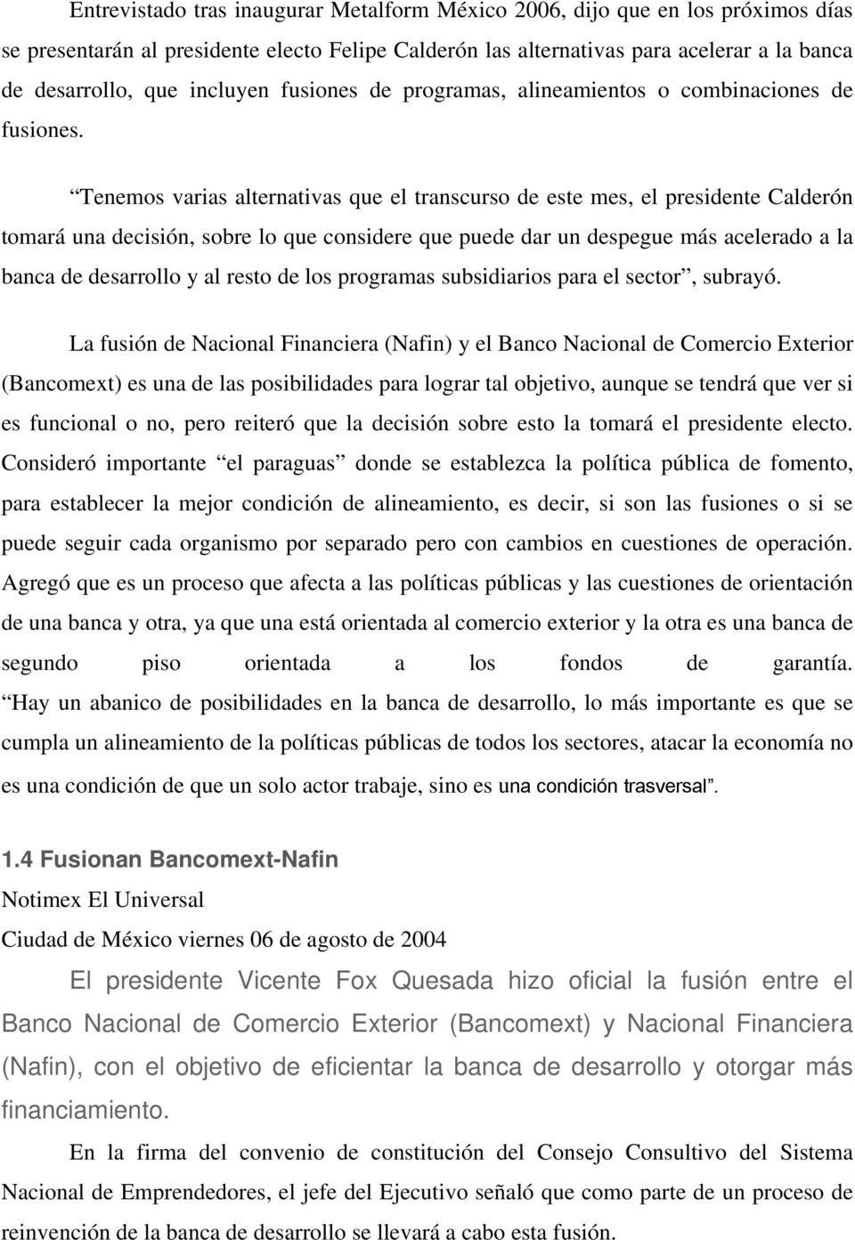 Tenemos varias alternativas que el transcurso de este mes, el presidente Calderón tomará una decisión, sobre lo que considere que puede dar un despegue más acelerado a la banca de desarrollo y al