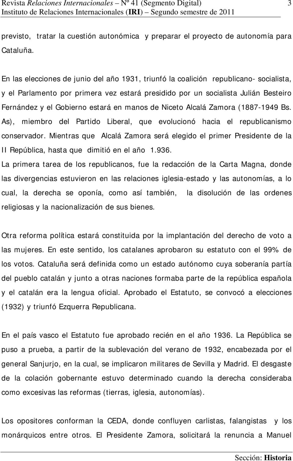 estará en manos de Niceto Alcalá Zamora (1887-1949 Bs. As), miembro del Partido Liberal, que evolucionó hacia el republicanismo conservador.