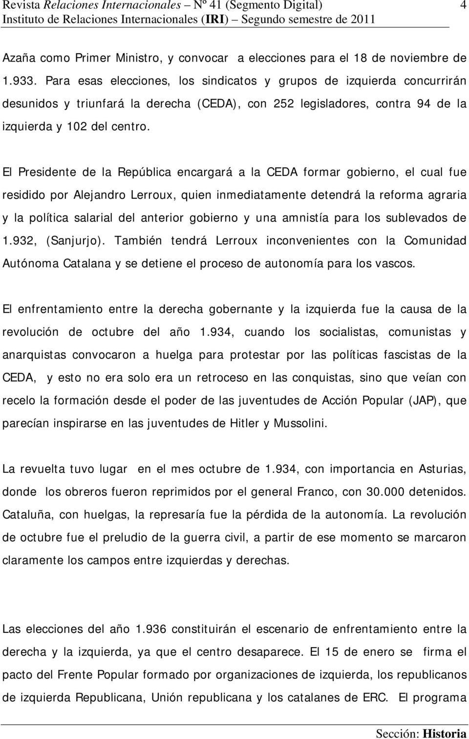 El Presidente de la República encargará a la CEDA formar gobierno, el cual fue residido por Alejandro Lerroux, quien inmediatamente detendrá la reforma agraria y la política salarial del anterior