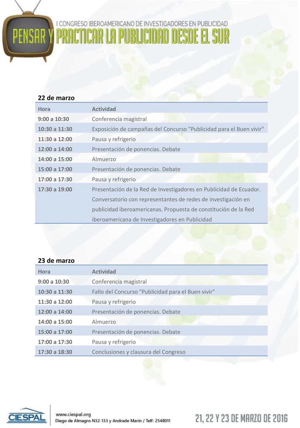 Debate 17:00 a 17:30 Pausa y refrigerio 17:30 a 19:00 Presentación de la Red de Investigadores en Publicidad de Ecuador.