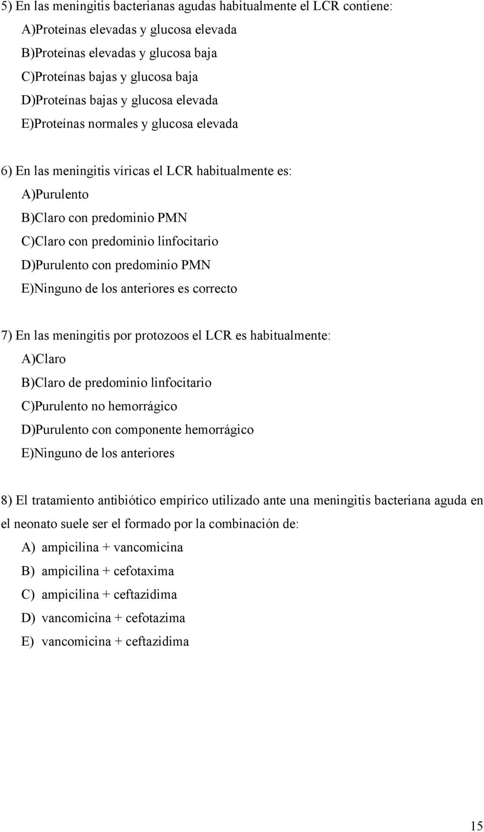 predominio PMN E)Ninguno de los anteriores es correcto 7) En las meningitis por protozoos el LCR es habitualmente: A)Claro B)Claro de predominio linfocitario C)Purulento no hemorrágico D)Purulento