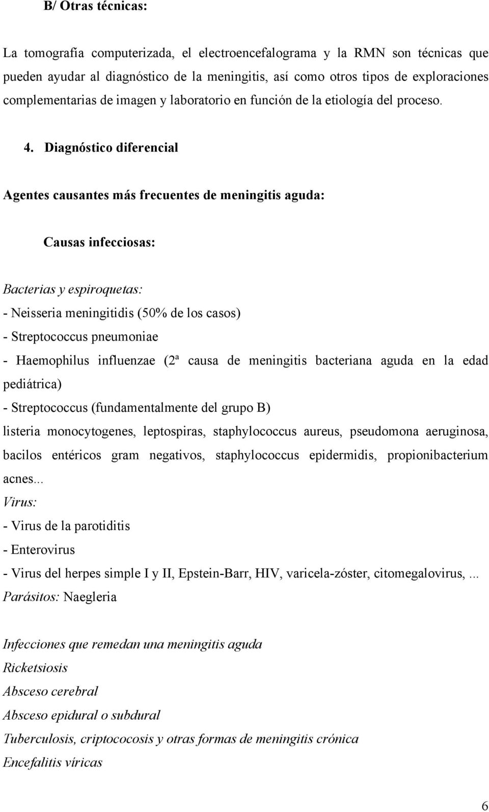 Diagnóstico diferencial Agentes causantes más frecuentes de meningitis aguda: Causas infecciosas: Bacterias y espiroquetas: - Neisseria meningitidis (50% de los casos) - Streptococcus pneumoniae -