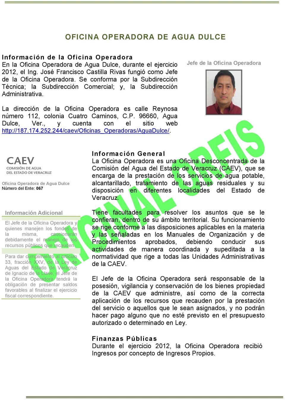 Jefe de la Oficina Operadora La dirección de la Oficina Operadora es calle Reynosa número 112, colonia Cuatro Caminos, C.P. 96660, Agua Dulce, Ver., y cuenta con el sitio web http://187.174.252.