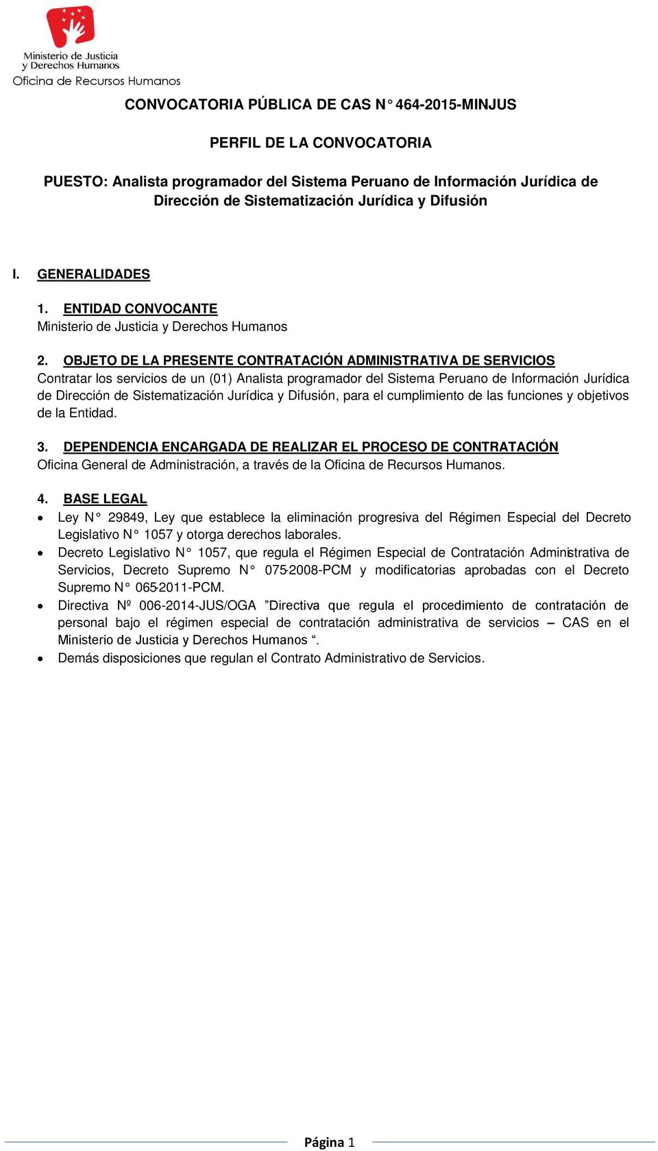 OBJETO DE LA PRESENTE CONTRATACIÓN ADMINISTRATIVA DE SERVICIOS Contratar los servicios de un (01) Analista programador del Sistema Peruano de Información Jurídica de Dirección de Sistematización