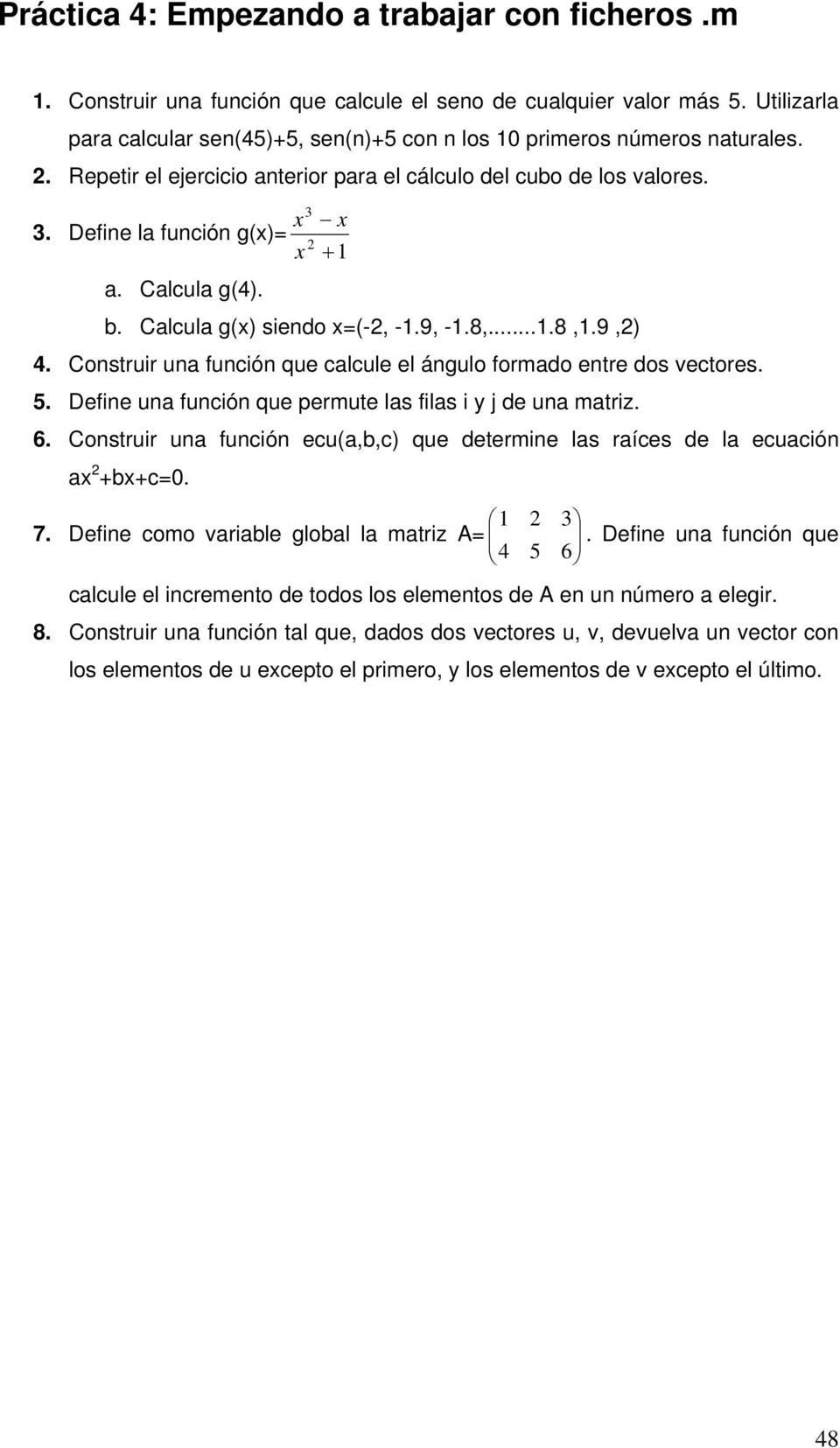 Define la función g(x)= x 3 2 x + 1 a. Calcula g(4). b. Calcula g(x) siendo x=(-2, -1.9, -1.8,...1.8,1.9,2) 4. Construir una función que calcule el ángulo formado entre dos vectores. 5.