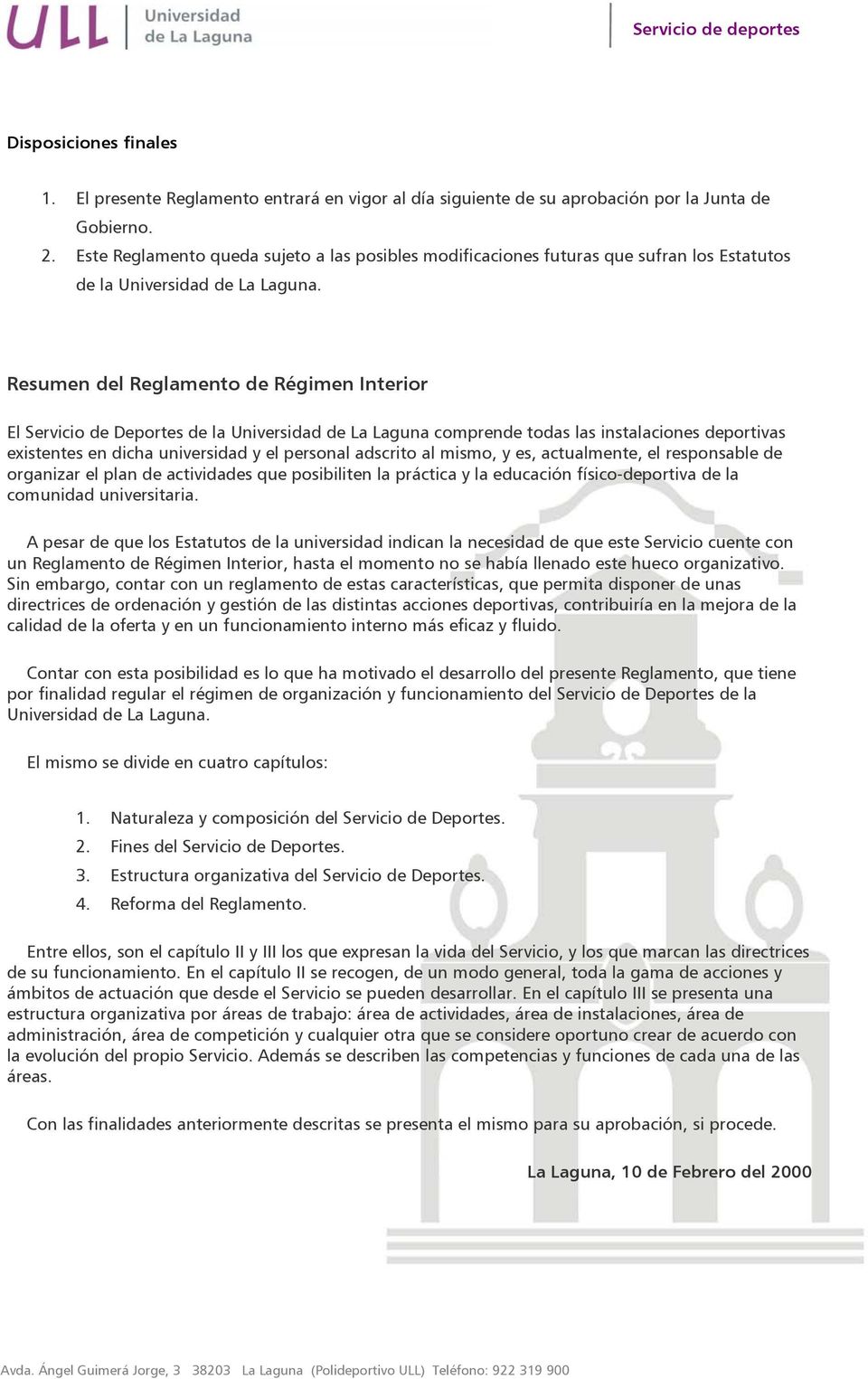 Resumen del Reglamento de Régimen Interior El Servicio de Deportes de la Universidad de La Laguna comprende todas las instalaciones deportivas existentes en dicha universidad y el personal adscrito