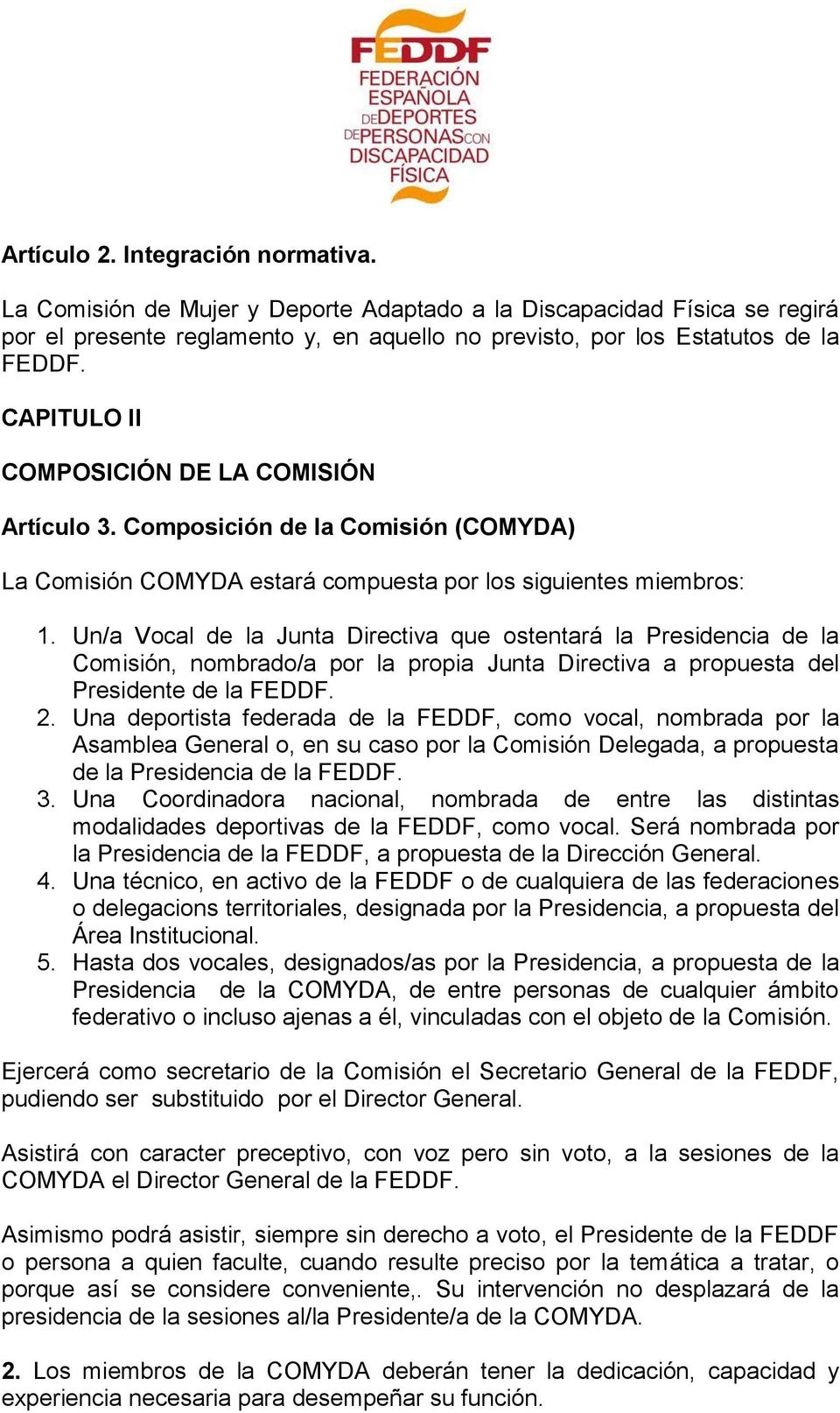 Un/a Vocal de la Junta Directiva que ostentará la Presidencia de la Comisión, nombrado/a por la propia Junta Directiva a propuesta del Presidente de la FEDDF. 2.