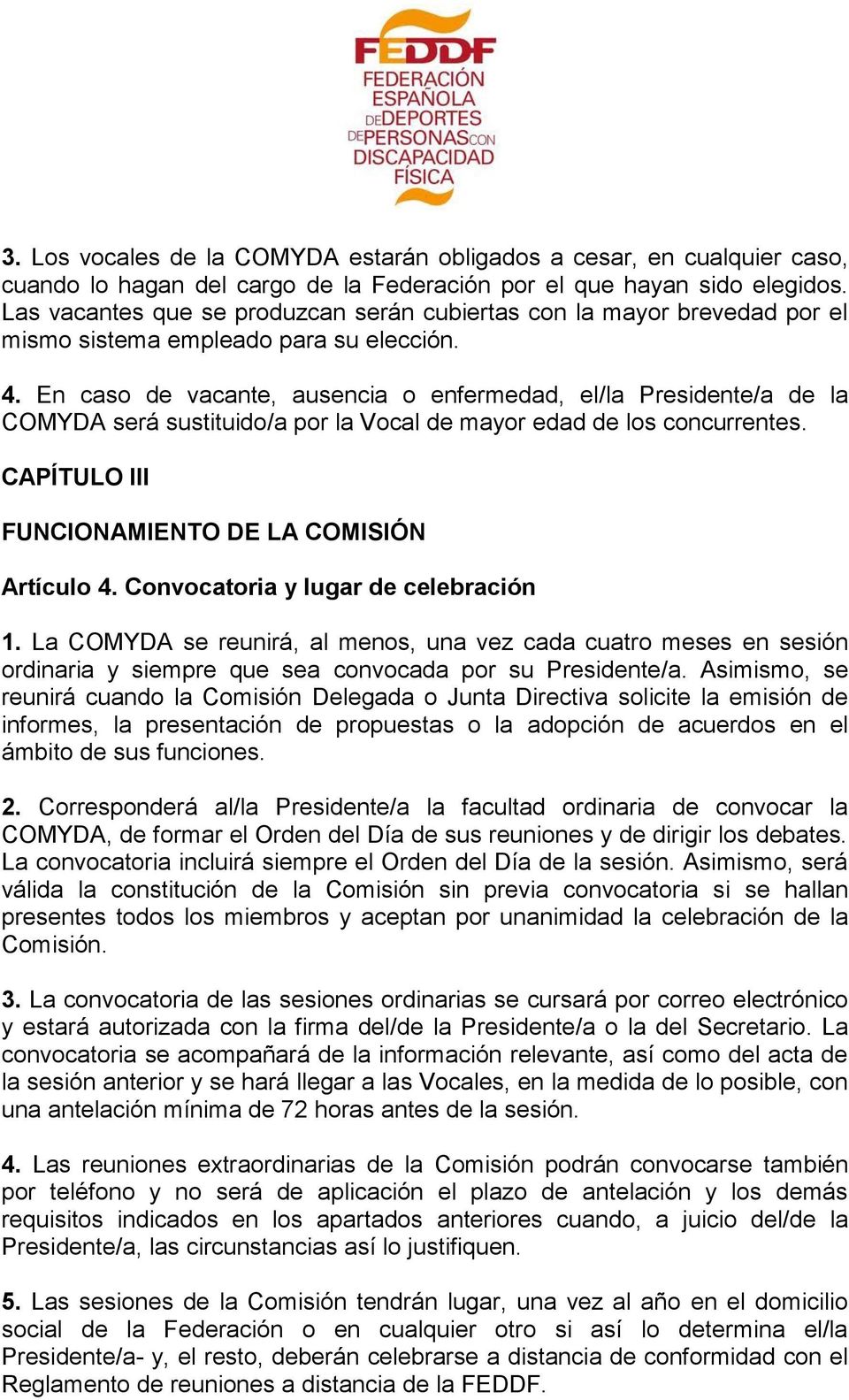 En caso de vacante, ausencia o enfermedad, el/la Presidente/a de la COMYDA será sustituido/a por la Vocal de mayor edad de los concurrentes. CAPÍTULO III FUNCIONAMIENTO DE LA COMISIÓN Artículo 4.