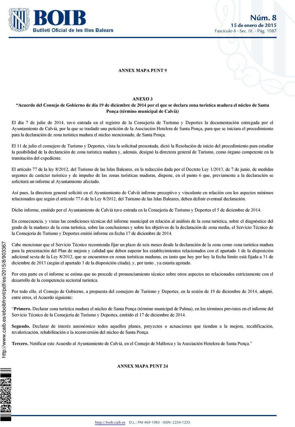 7 de julio de 2014, tuvo entrada en el registro de la Consejería de Turismo y Deportes la documentación entregada por el Ayuntamiento de Calvià, por la que se trasladó una petición de la Asociación