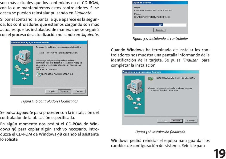 pulsando en Siguiente. Figura 3.17 Instalando el controlador Cuando Windows ha terminado de instalar los controladores nos muestra una pantalla informando de la identificación de la tarjeta.