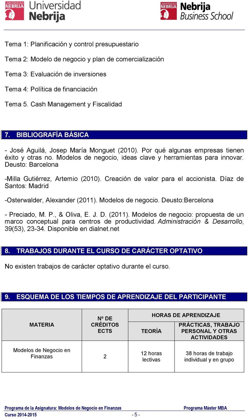 Modelos de negocio, ideas clave y herramientas para innovar. Deusto: Barcelona -Milla Gutiérrez, Artemio (2010). Creación de valor para el accionista.