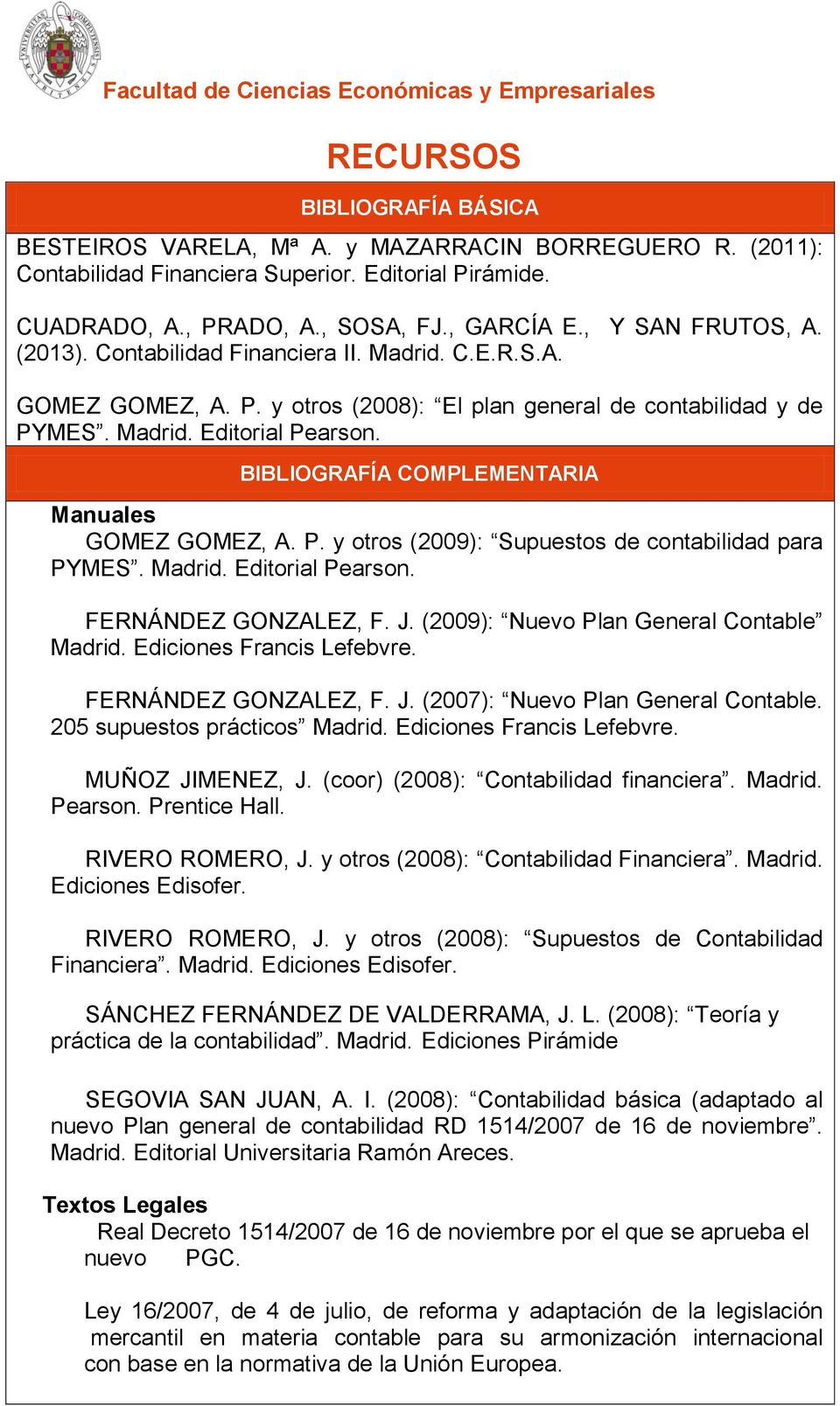 BIBLIOGRAFÍA COMPLEMENTARIA Manuales GOMEZ GOMEZ, A. P. y otros (2009): Supuestos de contabilidad para PYMES. Madrid. Editorial Pearson. FERNÁNDEZ GONZALEZ, F. J.