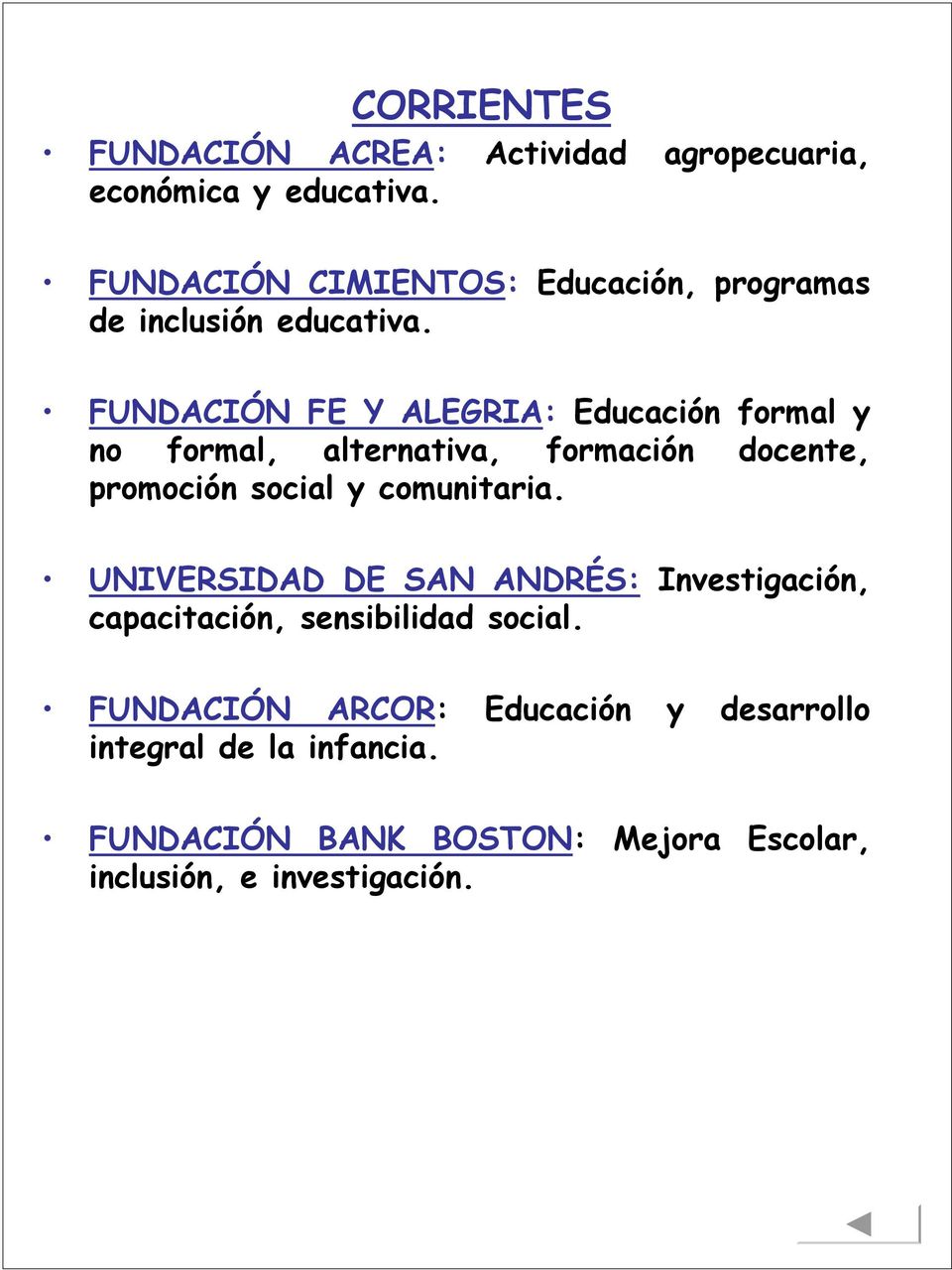 FUNDACIÓN FE Y ALEGRIA: Educación formal y no formal, alternativa, formación docente, promoción social y comunitaria.