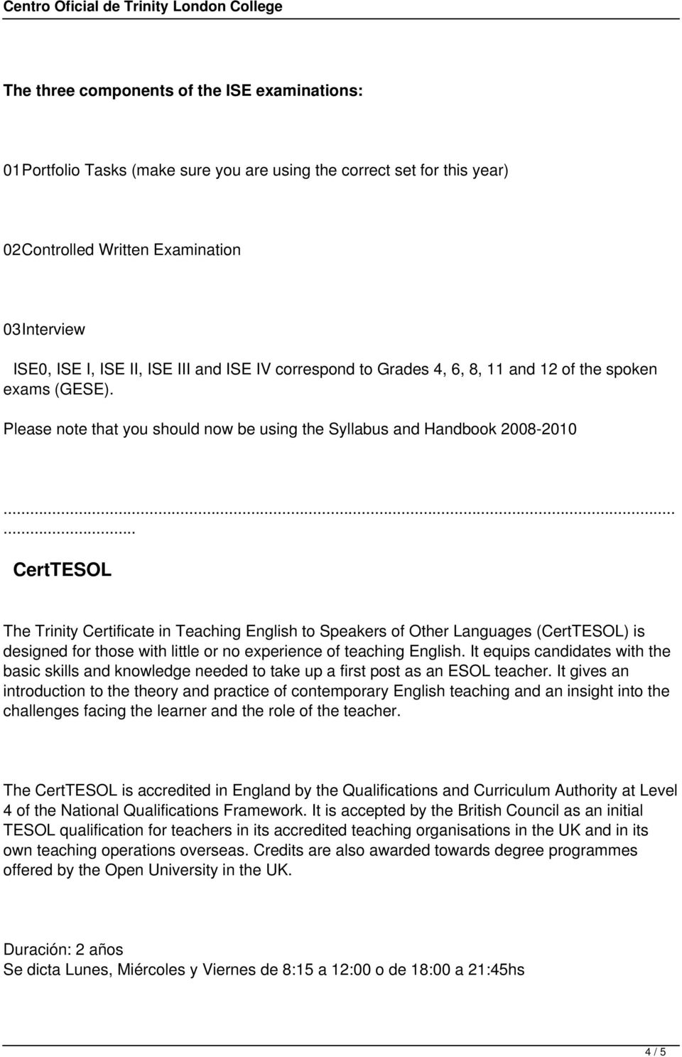 Please note that you should now be using the Syllabus and Handbook 2008-2010 CertTESOL The Trinity Certificate in Teaching English to Speakers of Other Languages (CertTESOL) is designed for those