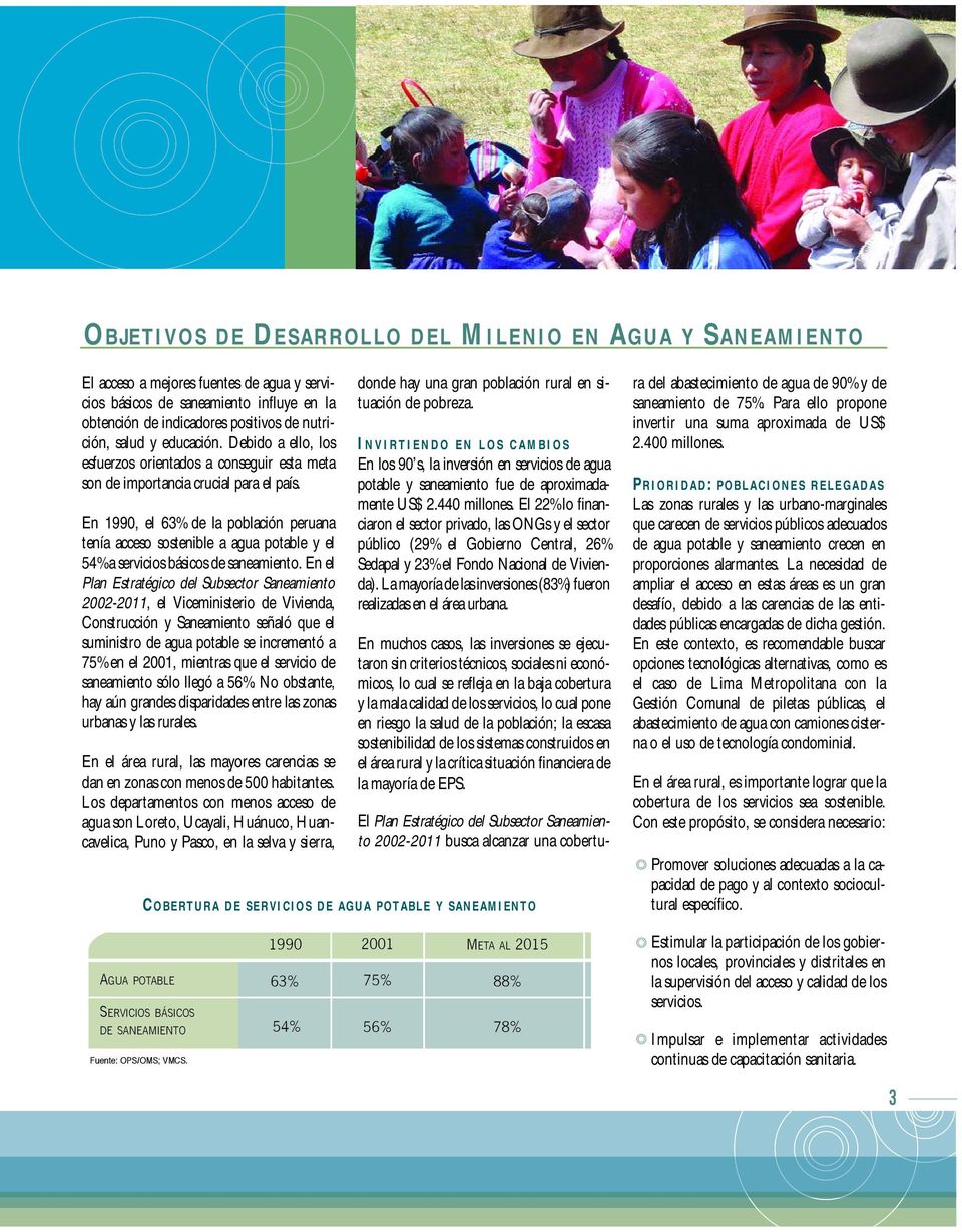 En 1990, el 63% de la población peruana tenía acceso sostenible a agua potable y el 54% a servicios básicos de saneamiento.