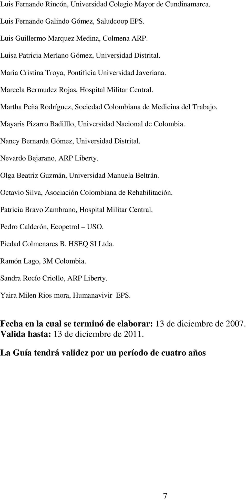 Martha Peña Rodríguez, Sociedad Colombiana de Medicina del Trabajo. Mayaris Pizarro Badilllo, Universidad Nacional de Colombia. Nancy Bernarda Gómez, Universidad Distrital.