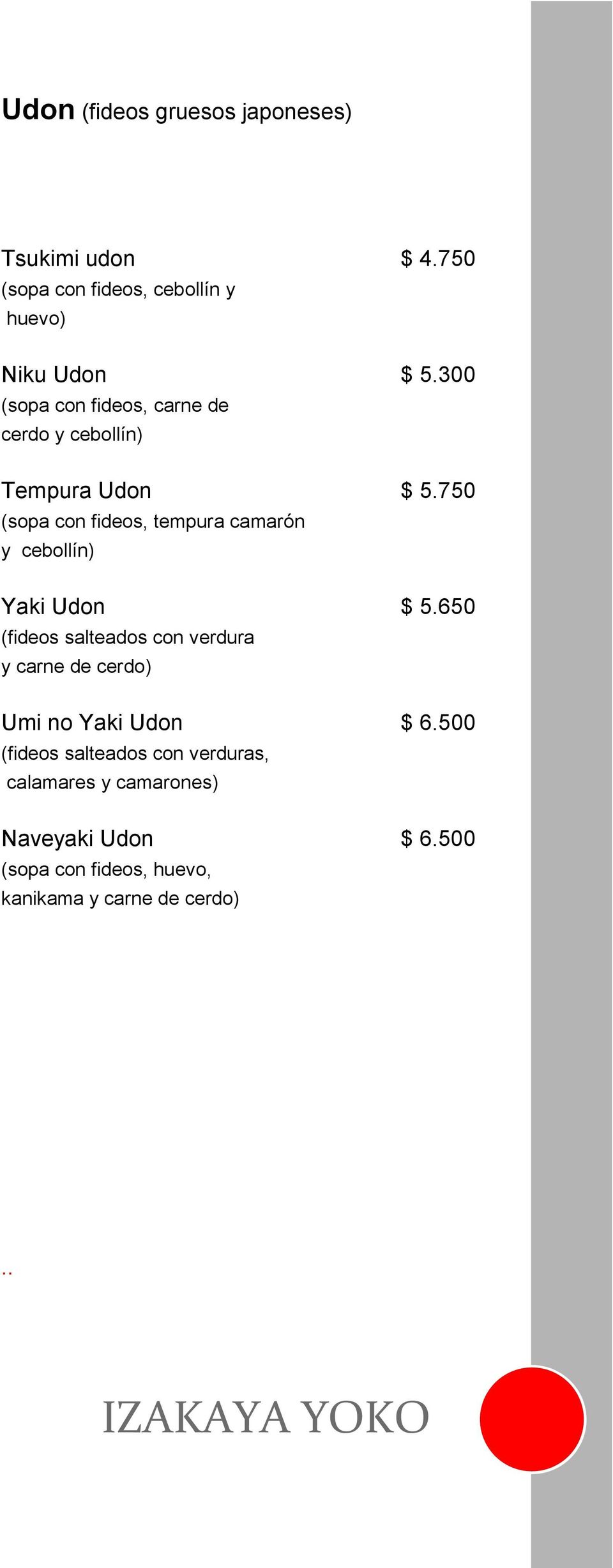 750 (sopa con fideos, tempura camarón y cebollín) Yaki Udon $ 5.
