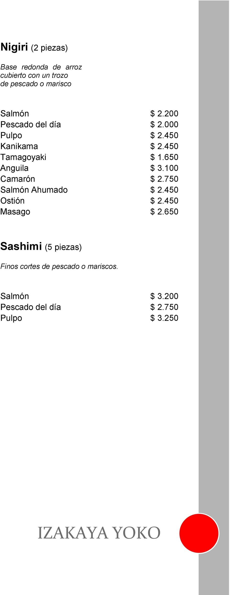 650 Anguila $ 3.100 Camarón $ 2.750 Salmón Ahumado $ 2.450 Ostión $ 2.450 Masago $ 2.