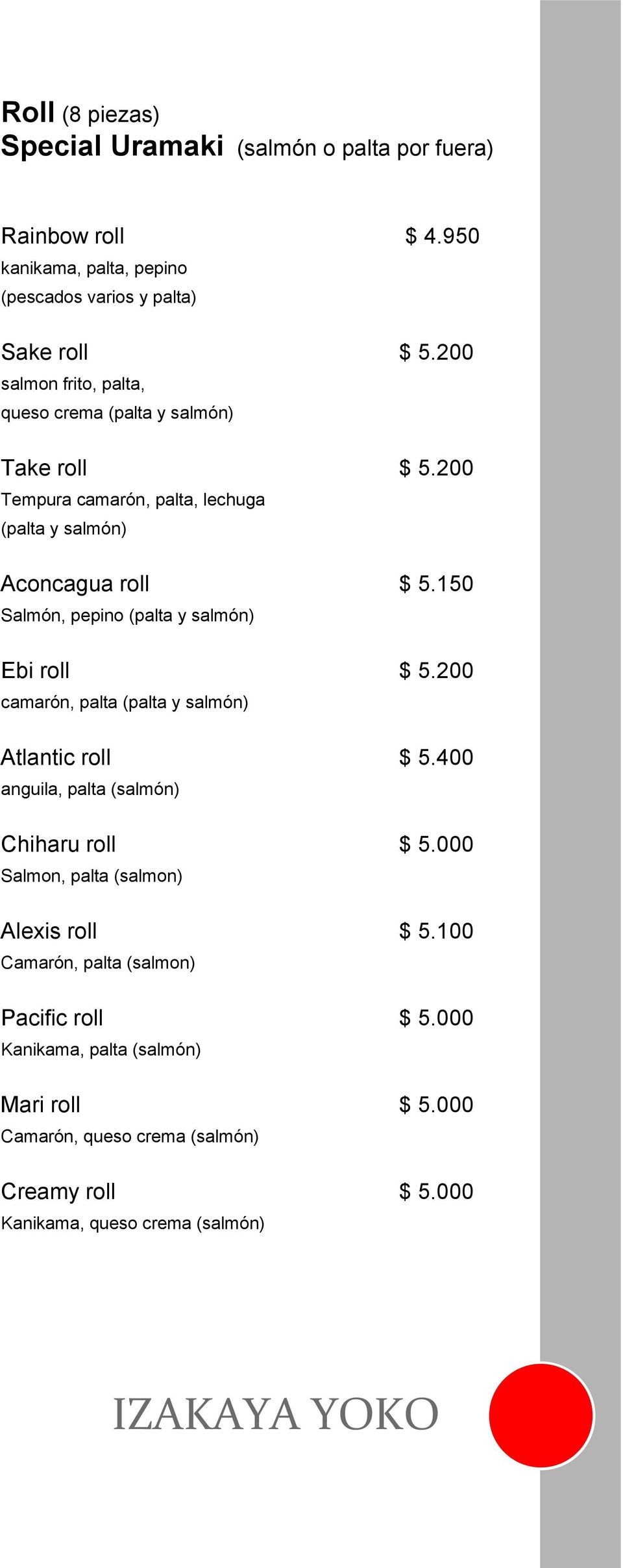 150 Salmón, pepino (palta y salmón) Ebi roll $ 5.200 camarón, palta (palta y salmón) Atlantic roll $ 5.400 anguila, palta (salmón) Chiharu roll $ 5.