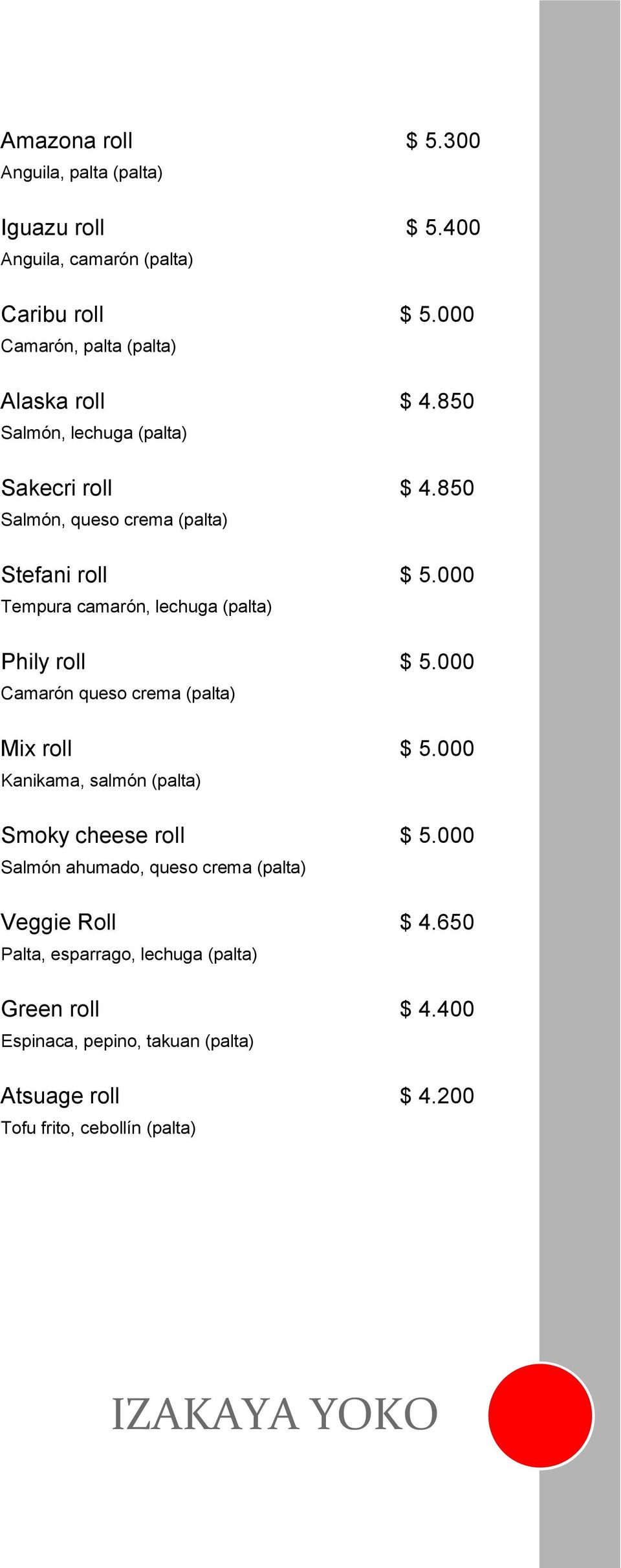 000 Tempura camarón, lechuga (palta) Phily roll $ 5.000 Camarón queso crema (palta) Mix roll $ 5.