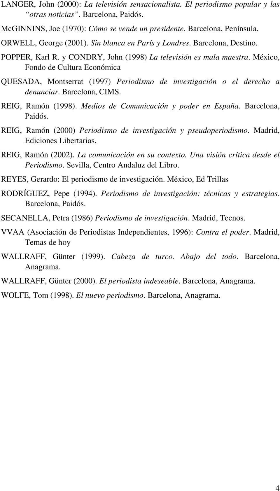 México, Fondo de Cultura Económica QUESADA, Montserrat (1997) Periodismo de investigación o el derecho a denunciar. Barcelona, CIMS. REIG, Ramón (1998). Medios de Comunicación y poder en España.
