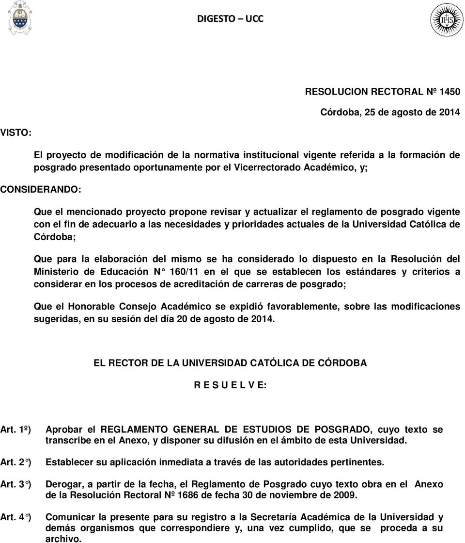 prioridades actuales de la Universidad Católica de Córdoba; Que para la elaboración del mismo se ha considerado lo dispuesto en la Resolución del Ministerio de Educación N 160/11 en el que se esta