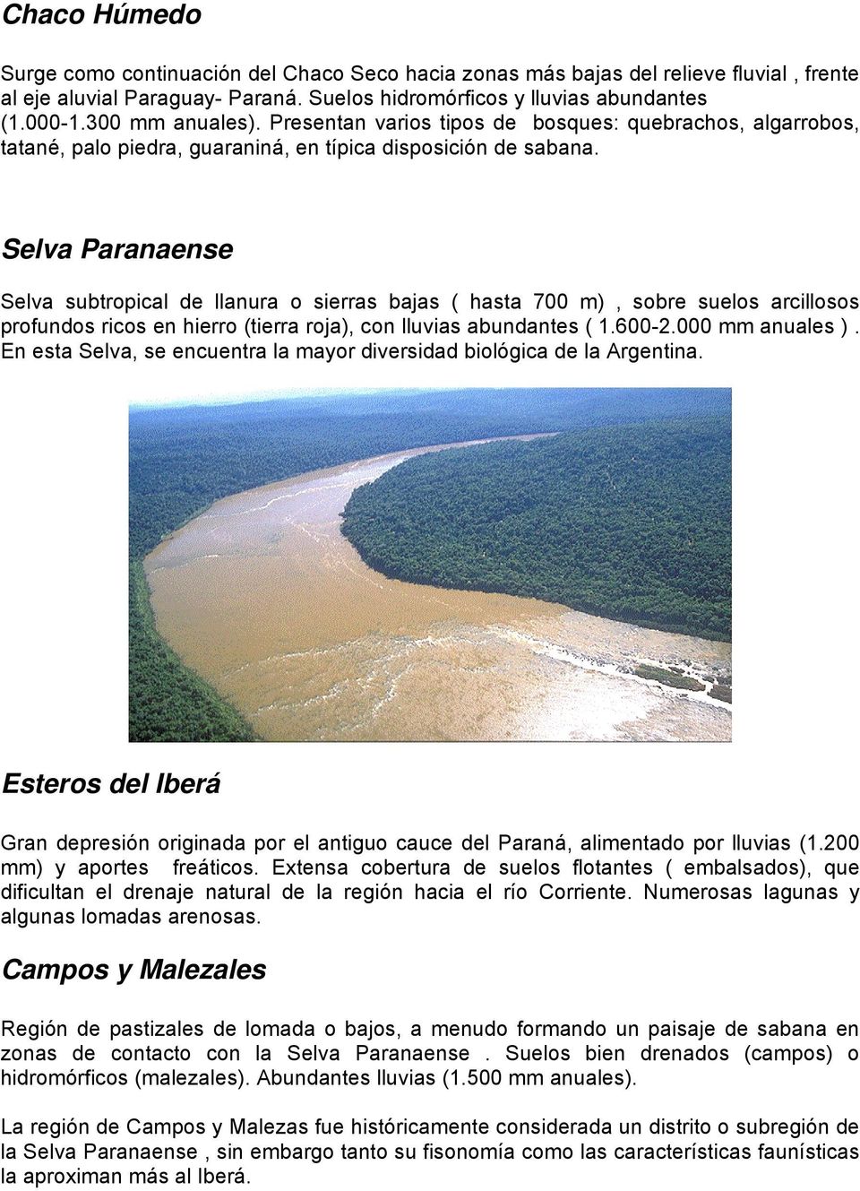Selva Paranaense Selva subtropical de llanura o sierras bajas ( hasta 700 m), sobre suelos arcillosos profundos ricos en hierro (tierra roja), con lluvias abundantes ( 1.600-2.000 mm anuales ).