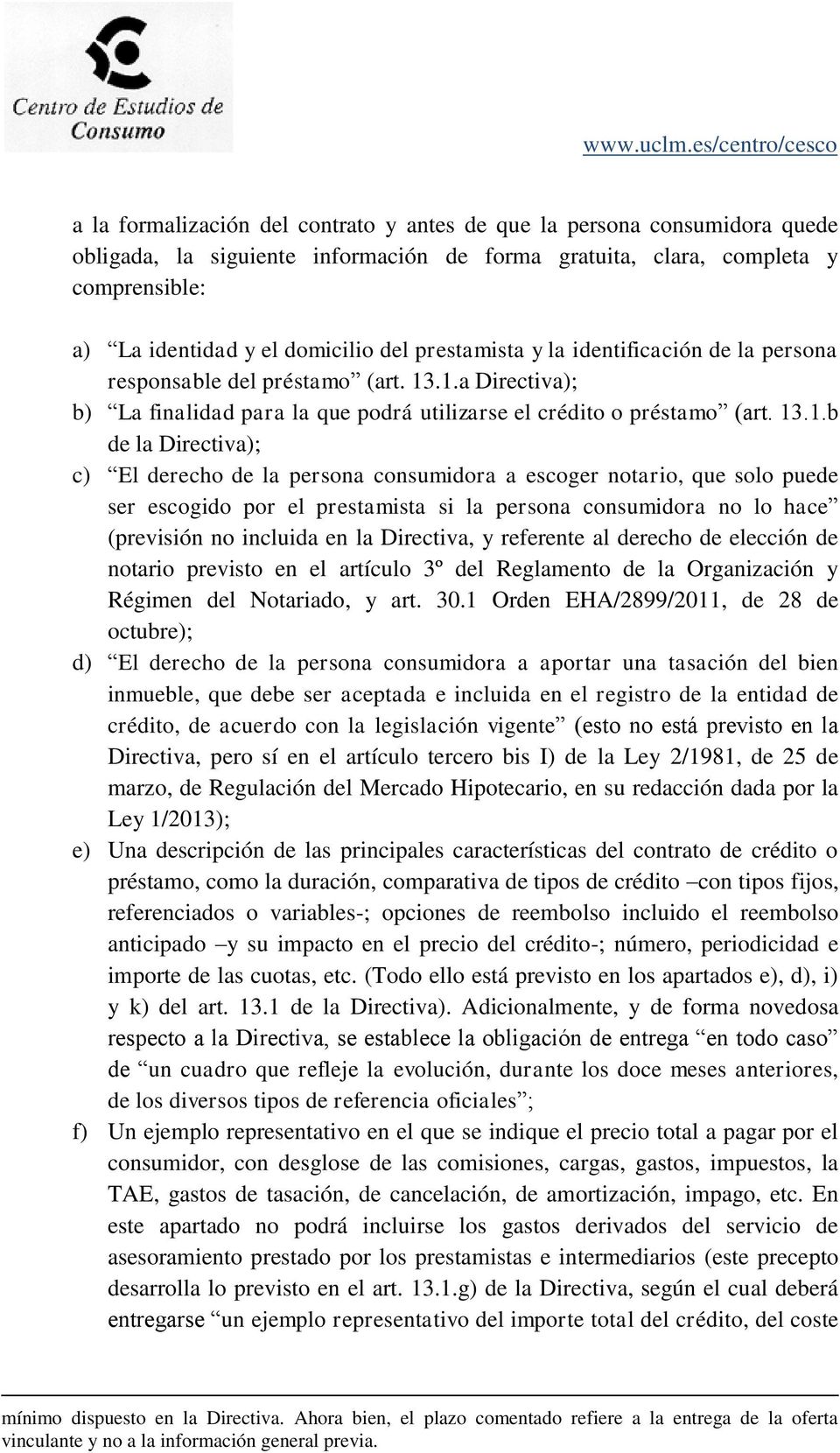 .1.a Directiva); b) La finalidad para la que podrá utilizarse el crédito o préstamo (art. 13.1.b de la Directiva); c) El derecho de la persona consumidora a escoger notario, que solo puede ser