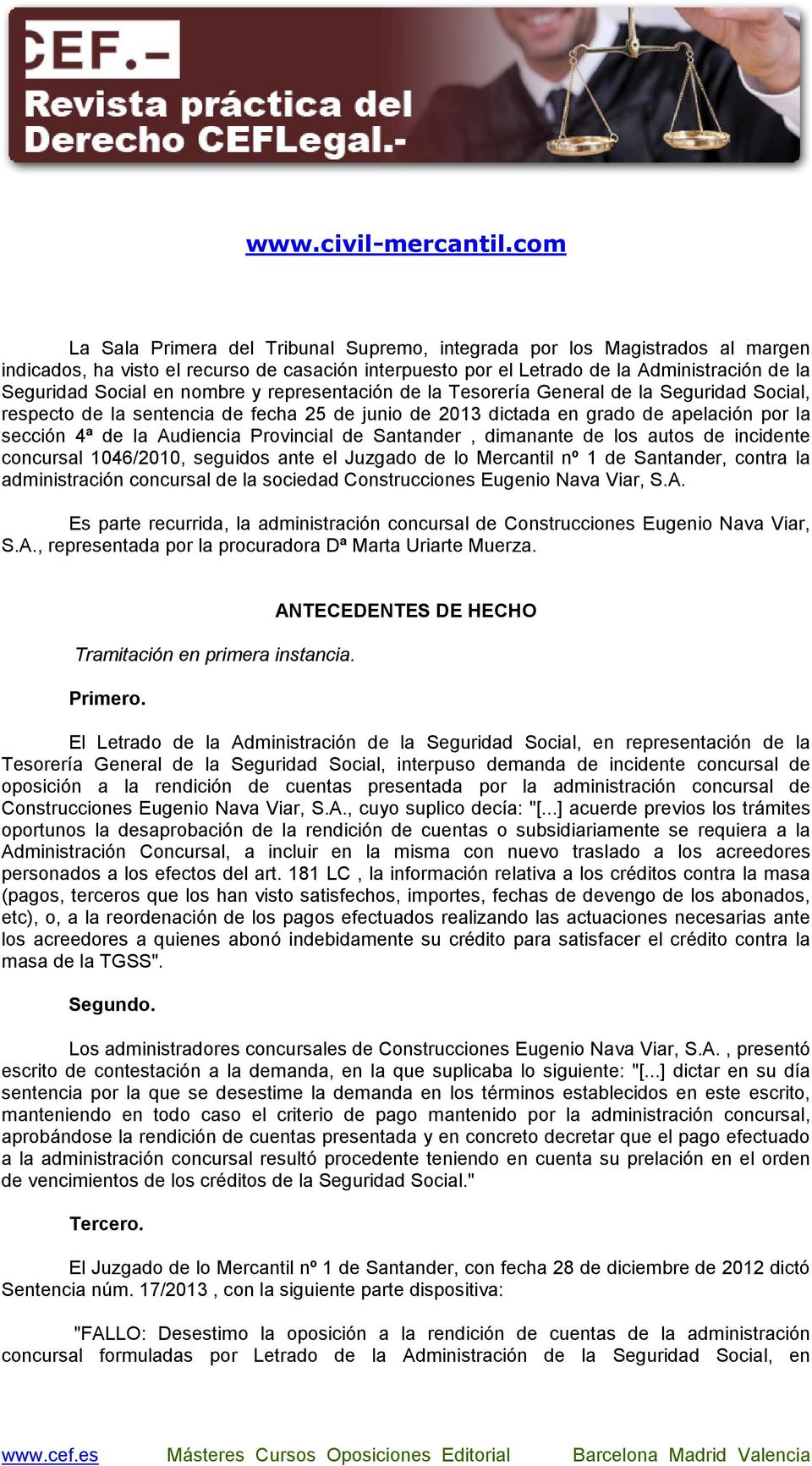 Provincial de Santander, dimanante de los autos de incidente concursal 1046/2010, seguidos ante el Juzgado de lo Mercantil nº 1 de Santander, contra la administración concursal de la sociedad