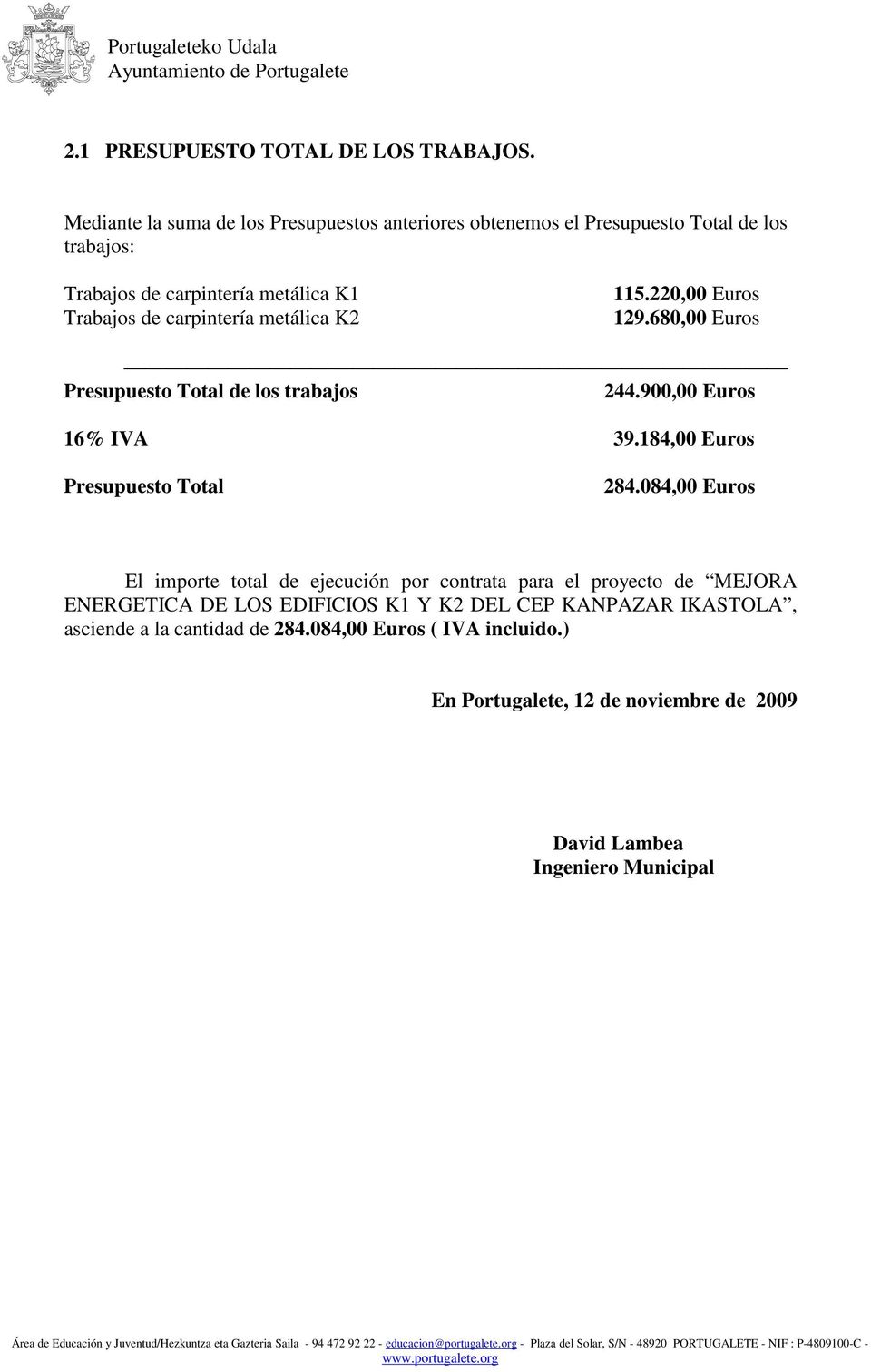 carpintería metálica K2 5.220,00 Euros 29.680,00 Euros Presupuesto Total de los trabajos 244.900,00 Euros 6% IVA 39.84,00 Euros Presupuesto Total 284.