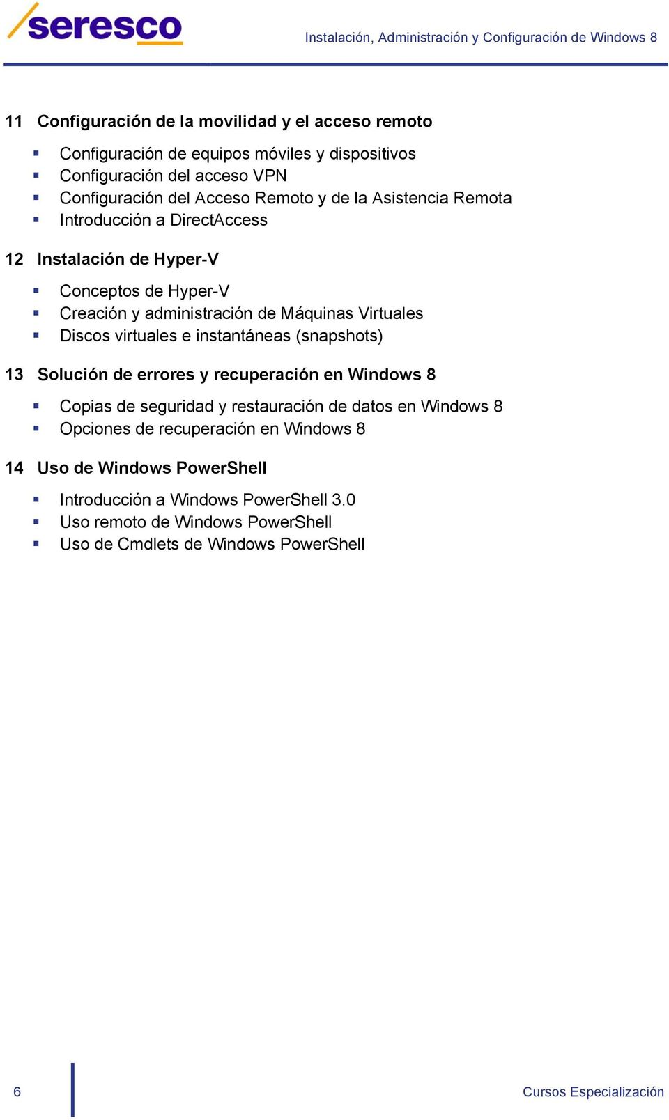instantáneas (snapshots) 13 Solución de errores y recuperación en Windows 8 Copias de seguridad y restauración de datos en Windows 8 Opciones de recuperación en