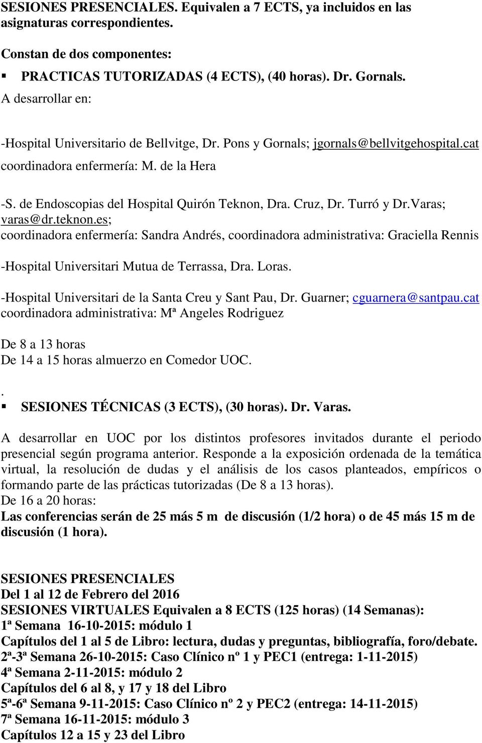 Cruz, Dr. Turró y Dr.Varas; varas@dr.teknon.es; coordinadora enfermería: Sandra Andrés, coordinadora administrativa: Graciella Rennis -Hospital Universitari Mutua de Terrassa, Dra. Loras.