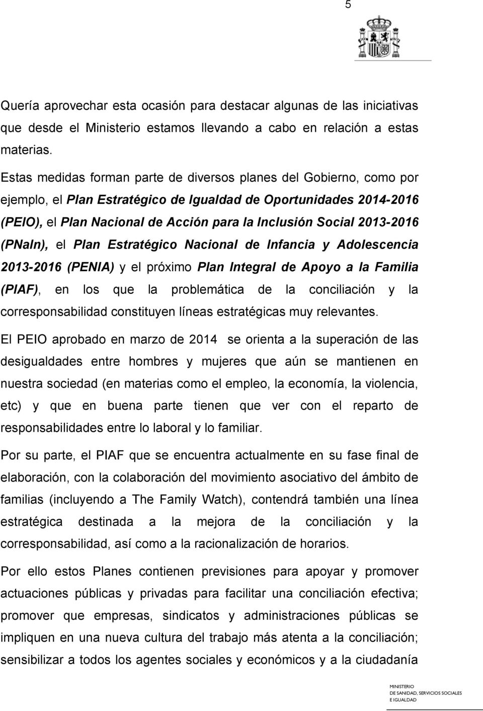 2013-2016 (PNaIn), el Plan Estratégico Nacional de Infancia y Adolescencia 2013-2016 (PENIA) y el próximo Plan Integral de Apoyo a la Familia (PIAF), en los que la problemática de la conciliación y
