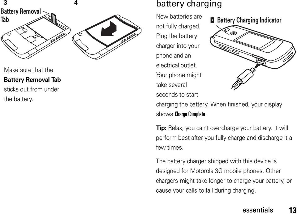 Your phone might take several seconds to start charging the battery. When finished, your display shows Charge Complete. Tip: Relax, you can t overcharge your battery.
