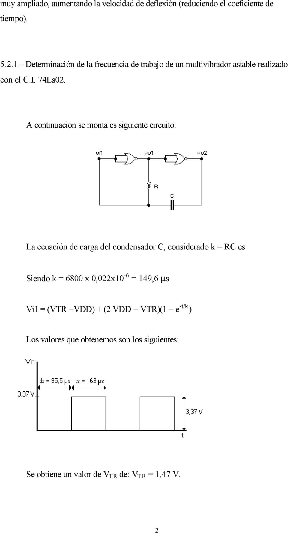 A continuación se monta es siguiente circuito: La ecuación de carga del condensador C, considerado k = RC es Siendo k =