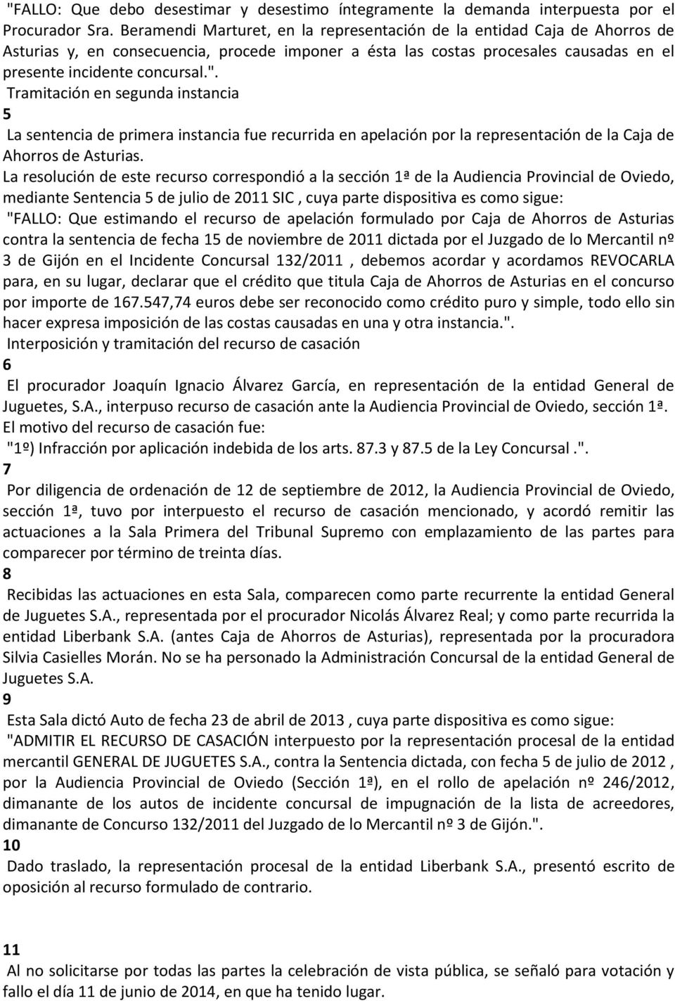 Tramitación en segunda instancia 5 La sentencia de primera instancia fue recurrida en apelación por la representación de la Caja de Ahorros de Asturias.