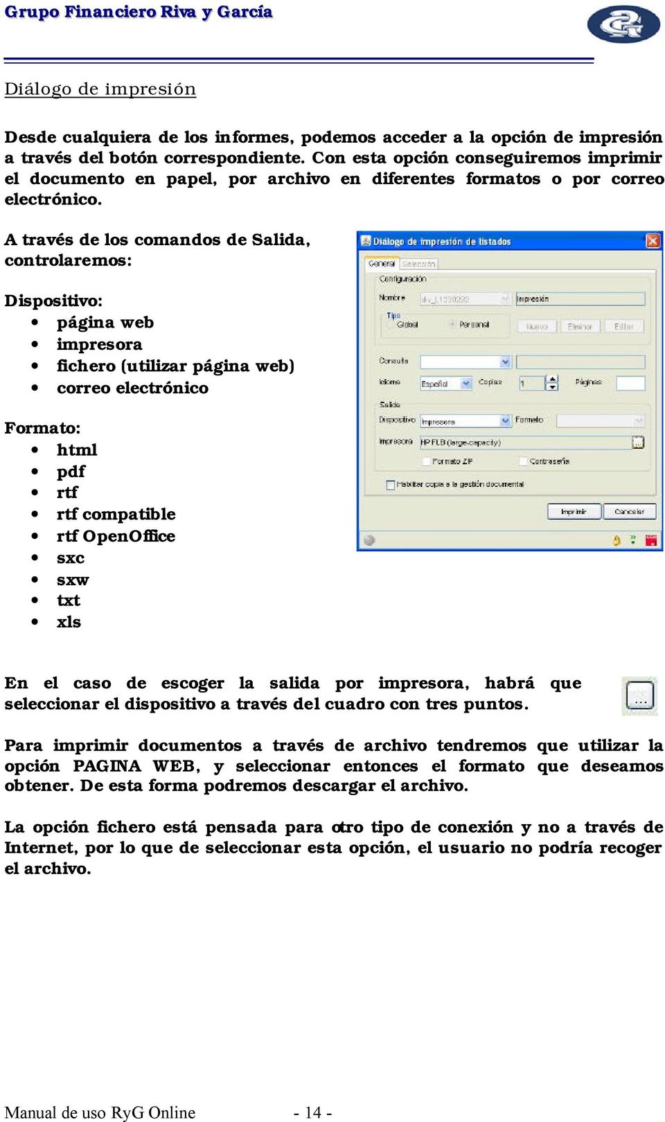 A través de los comandos de Salida, controlaremos: Dispositivo: página web impresora fichero (utilizar página web) correo electrónico Formato: html pdf rtf rtf compatible rtf OpenOffice sxc sxw txt