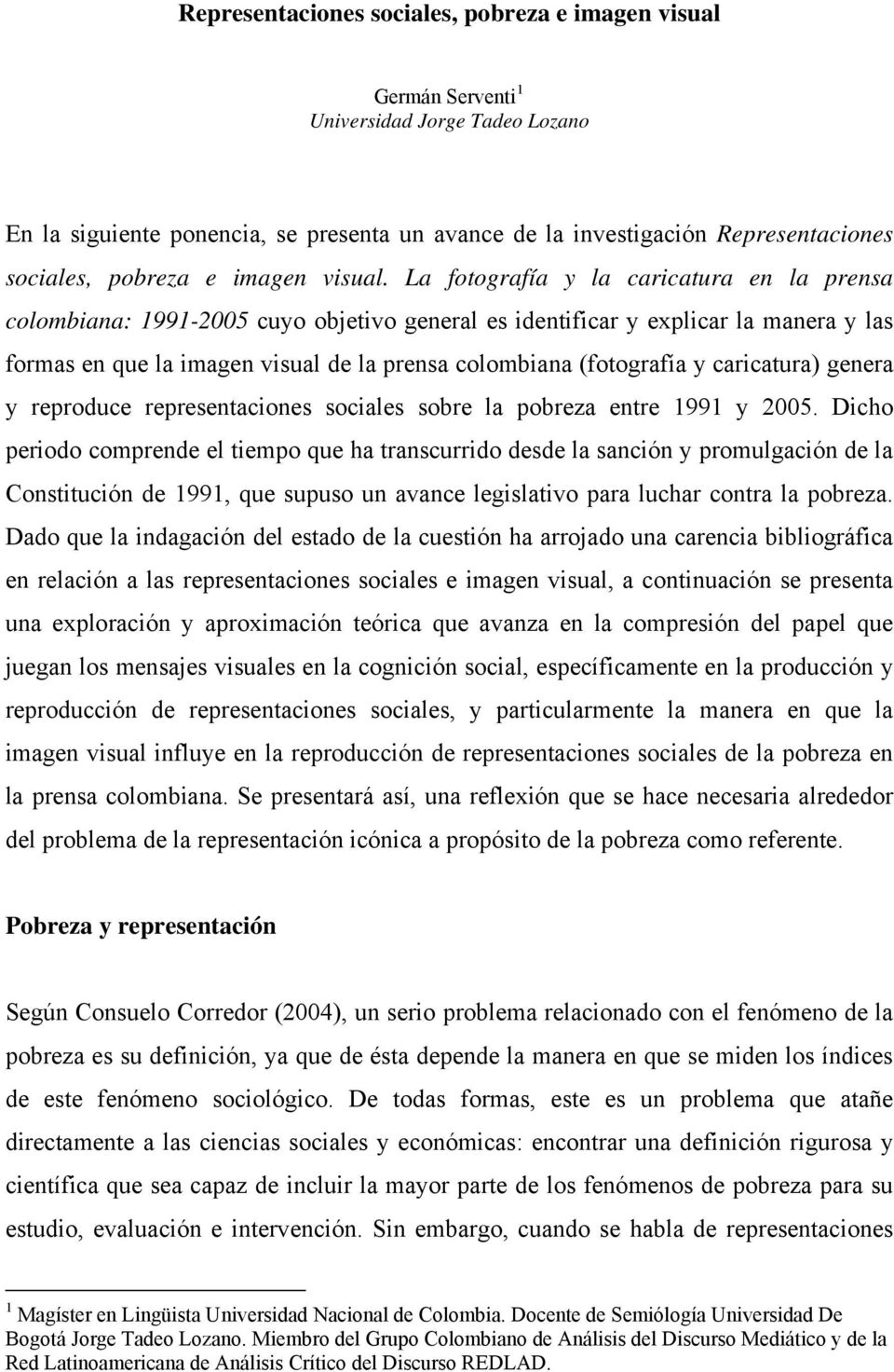 La fotografía y la caricatura en la prensa colombiana: 1991-2005 cuyo objetivo general es identificar y explicar la manera y las formas en que la imagen visual de la prensa colombiana (fotografía y